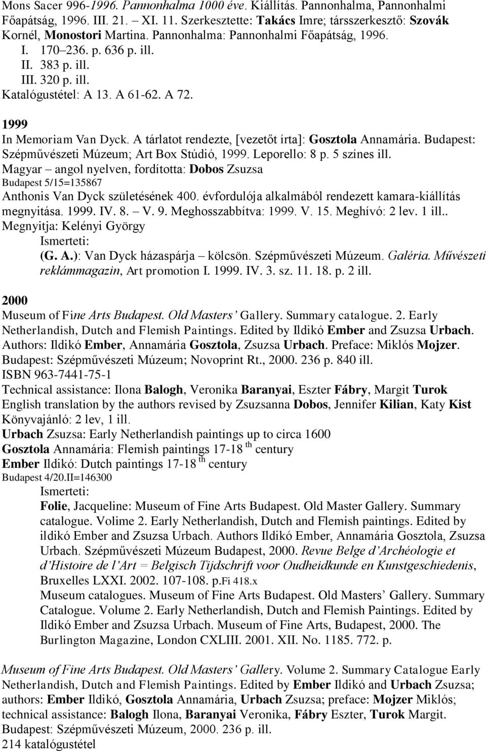 A tárlatot rendezte, [vezetőt írta]: Gosztola Annamária. Budapest: Szépművészeti Múzeum; Art Box Stúdió, 1999. Leporello: 8 p. 5 színes ill.