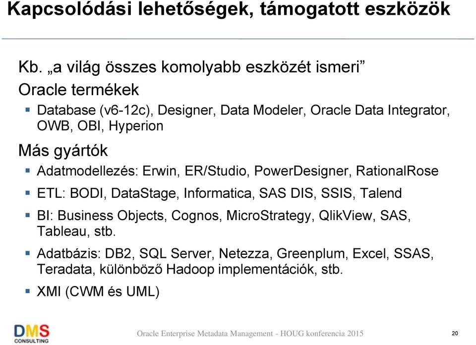 OBI, Hyperion Más gyártók Adatmodellezés: Erwin, ER/Studio, PowerDesigner, RationalRose ETL: BODI, DataStage, Informatica, SAS DIS,