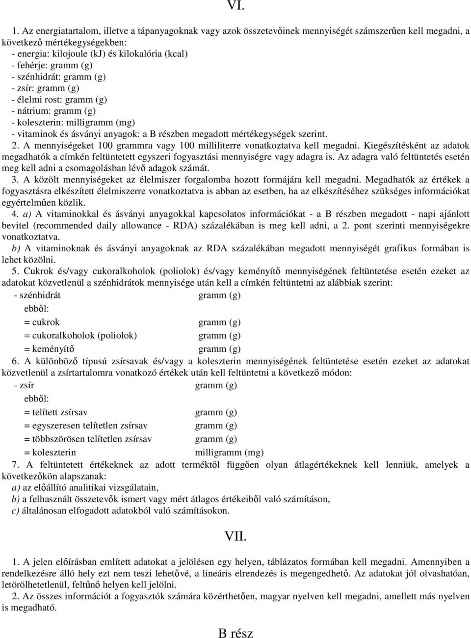 gramm (g) - szénhidrát: gramm (g) - zsír: gramm (g) - élelmi rost: gramm (g) - nátrium: gramm (g) - koleszterin: milligramm (mg) - vitaminok és ásványi anyagok: a B részben megadott mértékegységek