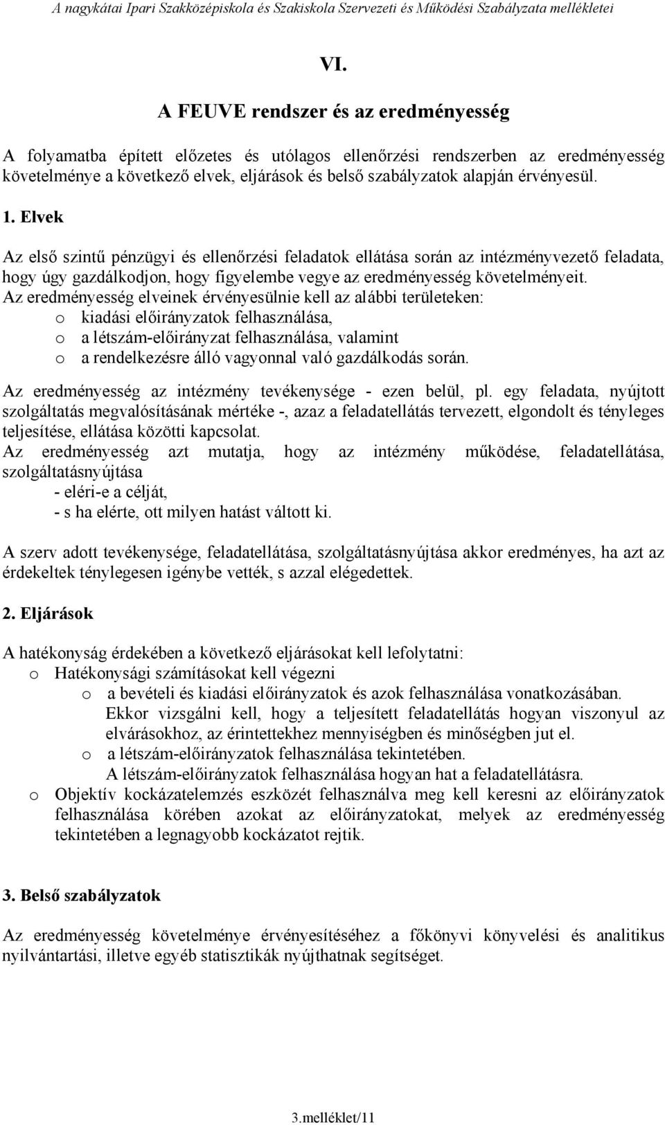 1. Elvek z első szintű pénzügyi és ellenőrzési feladatok ellátása során az intézményve feladata, hogy úgy gazdálkodjon, hogy figyelembe vegye az eredményesség követelményeit.