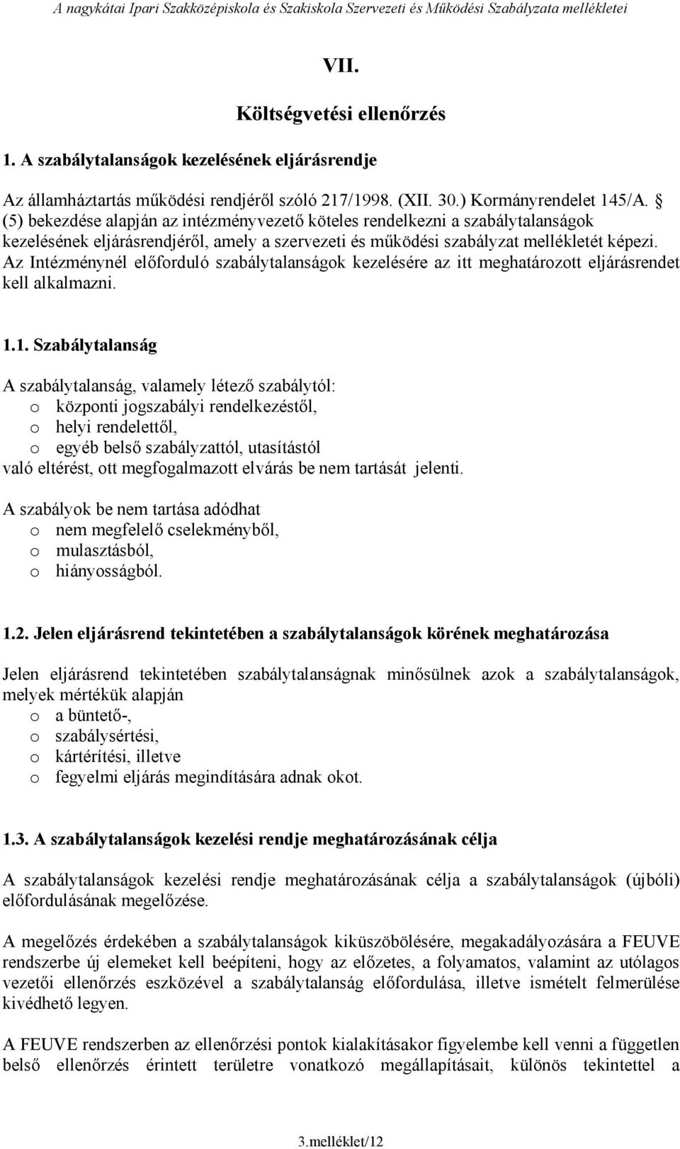 (5) bekezdése alapján az intézményve köteles rendelkezni a szabálytalanságok kezelésének eljárásrendjéről, amely a szervezeti és működési szabályzat mellékletét képezi.