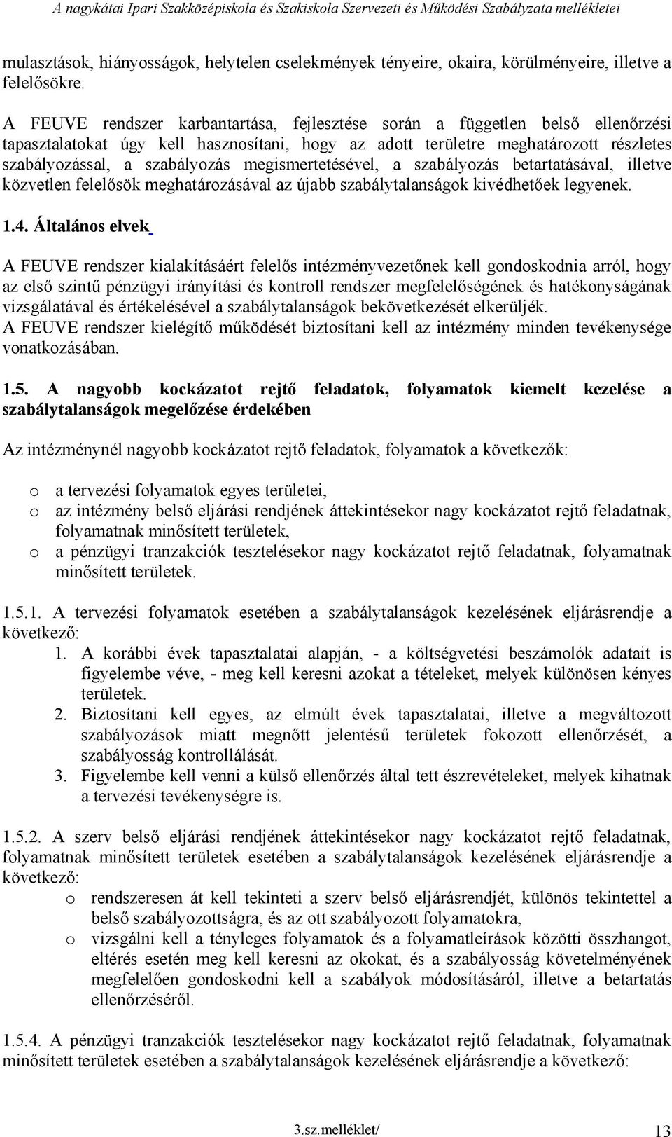 megismertetésével, a szabályozás betartatásával, illetve közvetlen felelősök meghatározásával az újabb szabálytalanságok kivédhetőek legyenek. 1.4.