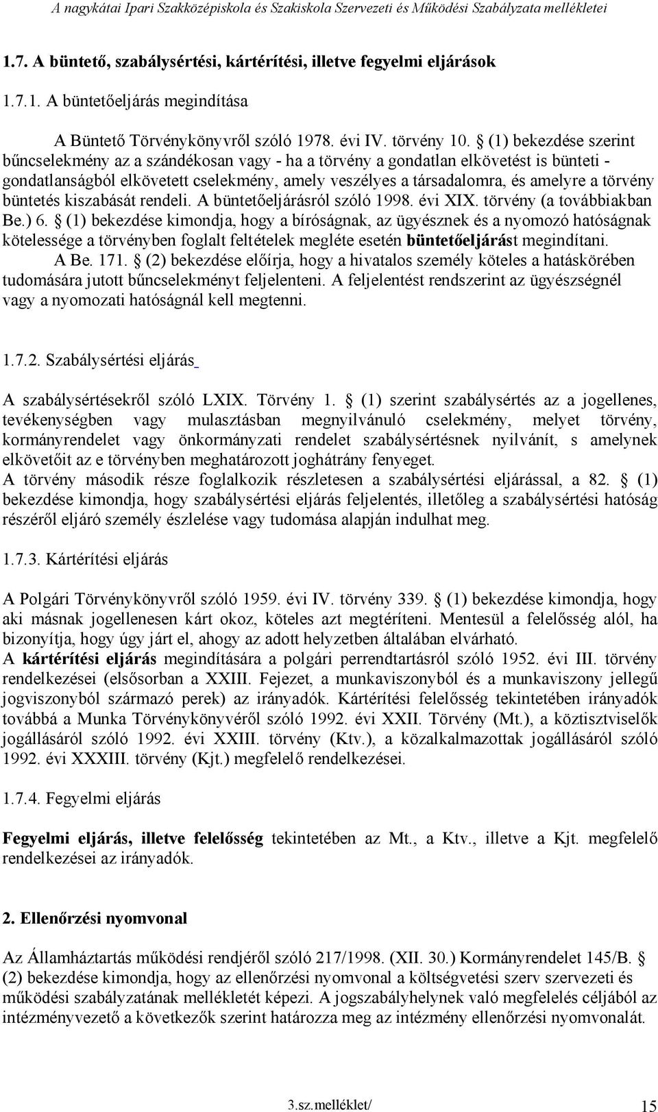 (1) bekezdése szerint bűncselekmény az a szándékosan vagy - ha a törvény a gondatlan elkövetést is bünteti - gondatlanságból elkövetett cselekmény, amely veszélyes a társadalomra, és amelyre a