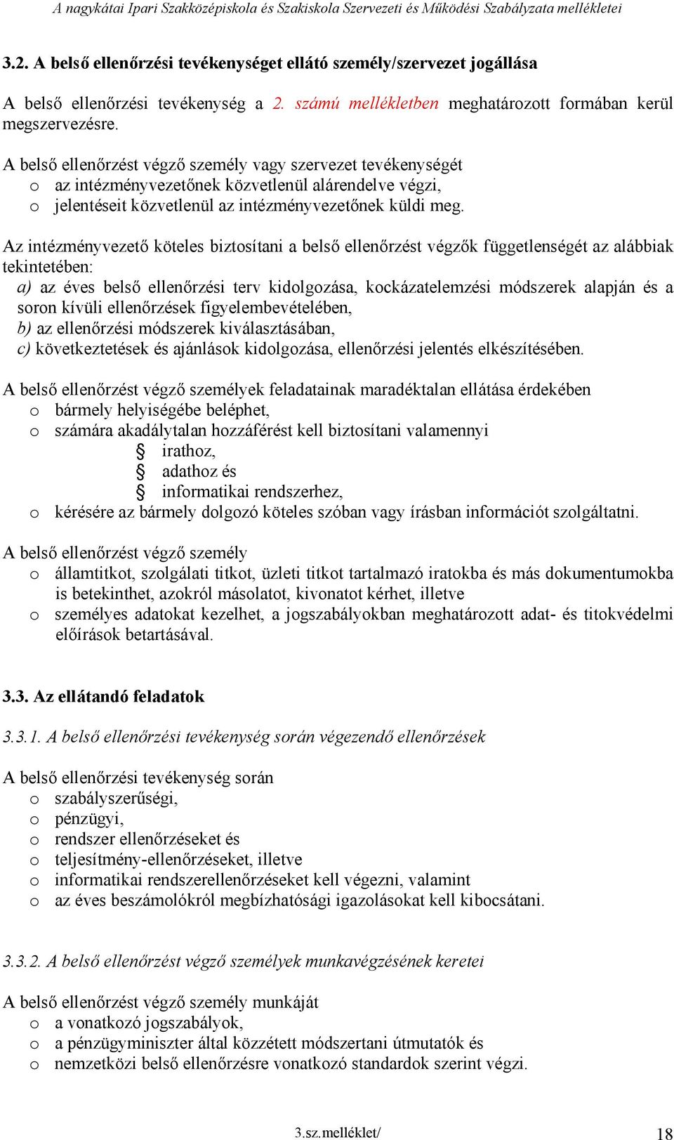 belső ellenőrzést végző személy vagy szervezet tevékenységét o az intézményvenek közvetlenül alárendelve végzi, o jelentéseit közvetlenül az intézményvenek küldi meg.