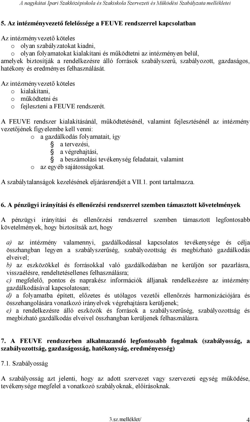 biztosítják a rendelkezésre álló források szabályszerű, szabályozott, gazdaságos, hatékony és eredményes felhasználását.