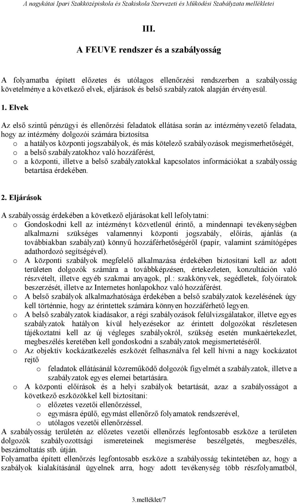 Elvek z első szintű pénzügyi és ellenőrzési feladatok ellátása során az intézményve feladata, hogy az intézmény dolgozói számára biztosítsa o a hatályos központi jogszabályok, és más kötelező