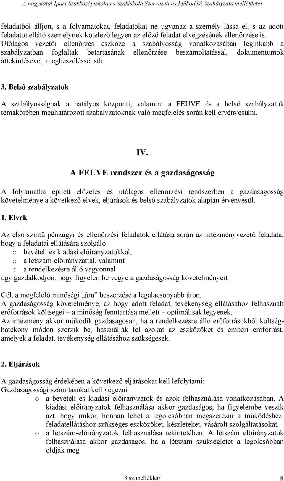 Utólagos vei ellenőrzés eszköze a szabályosság vonatkozásában leginkább a szabályzatban foglaltak betartásának ellenőrzése beszámoltatással, dokumentumok áttekintésével, megbeszéléssel stb. 3.