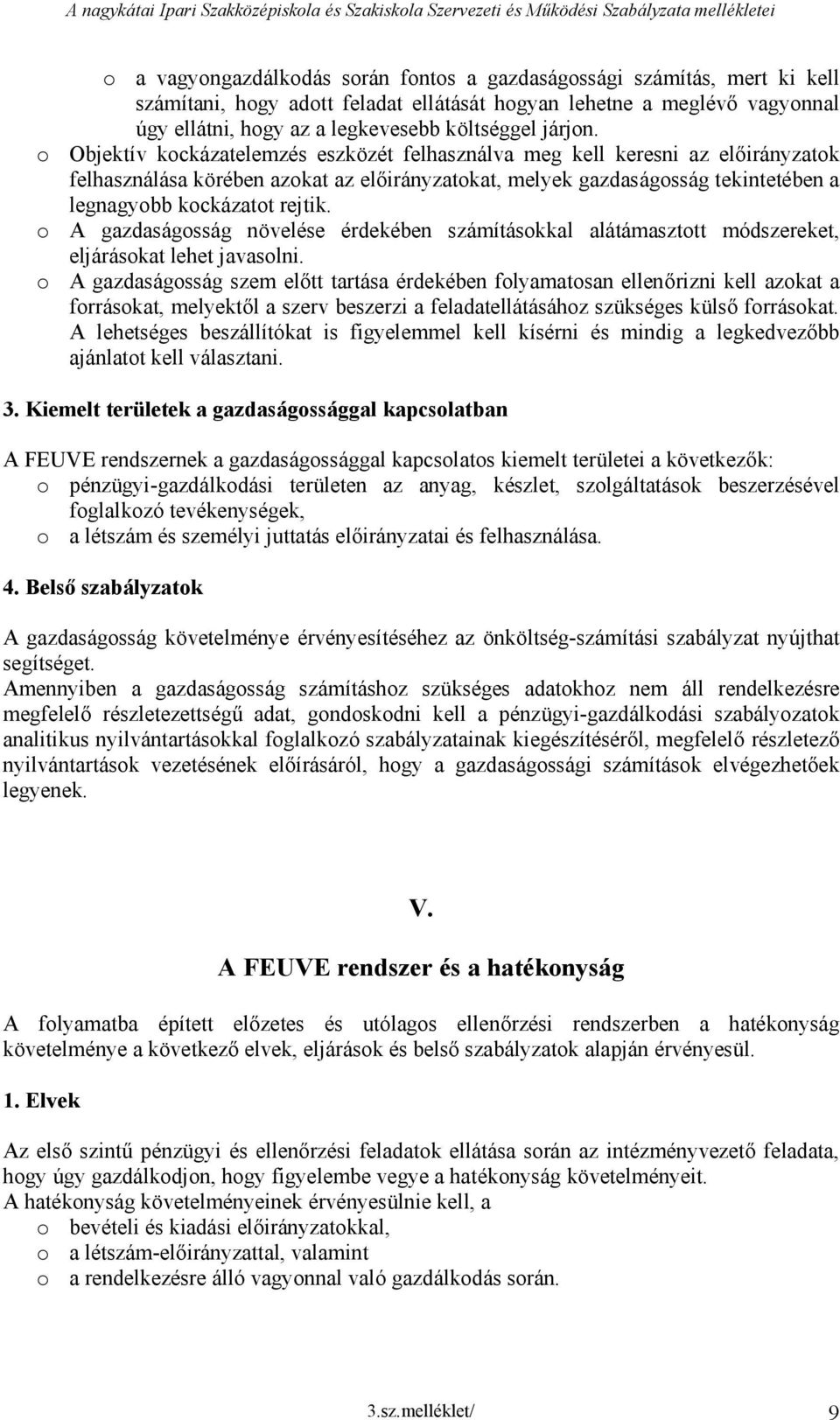 o Objektív kockázatelemzés eszközét felhasználva meg kell keresni az előirányzatok felhasználása körében azokat az előirányzatokat, melyek gazdaságosság tekintetében a legnagyobb kockázatot rejtik.