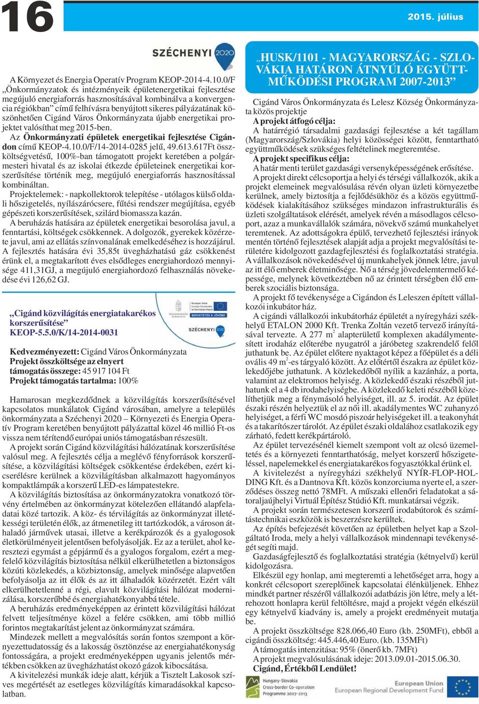 köszönhetően Cigánd Város Önkormányzata újabb energetikai projektet valósíthat meg 2015-ben. Az Önkormányzati épületek energetikai fejlesztése Cigándon című KEOP-4.10.0/F/14-2014-0285 jelű, 49.613.