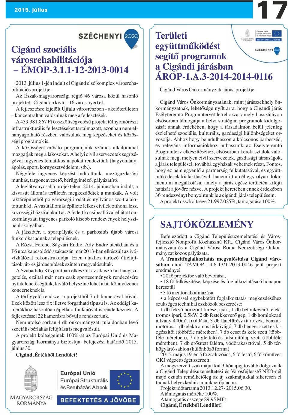 A fejlesztésre kijelölt Újfalu városrészben - akcióterületen koncentráltan valósulnak meg a fejlesztések. A 439.381.