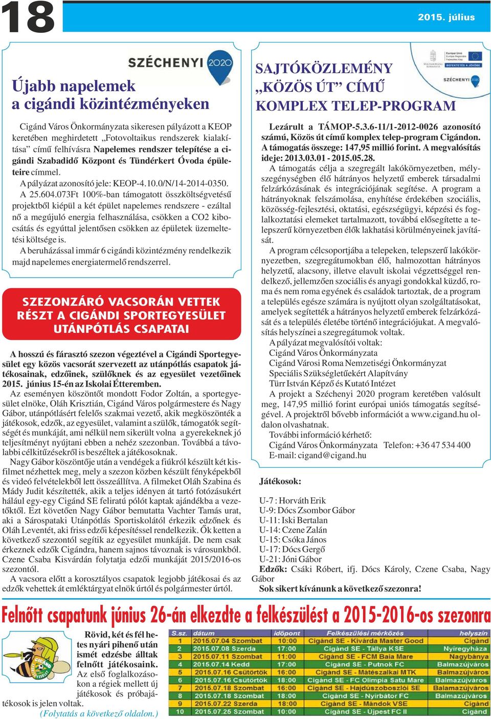 telepítése a cigándi Szabadidő Központ és Tündérkert Óvoda épületeire címmel. A pályázat azonosító jele: KEOP-4.10.0/N/14-2014-0350. A 25.604.