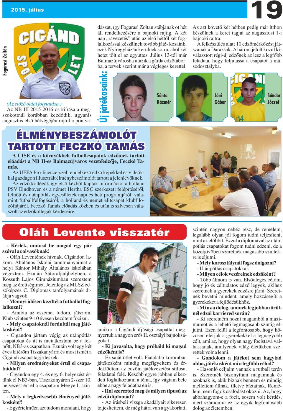 A két nap rávezetés után az első héttől két foglalkozással készülnek tovább játé- kosaink, ezek Nyíregyházán kerülnek sorra, ahol két hetet tölt el az együttes.