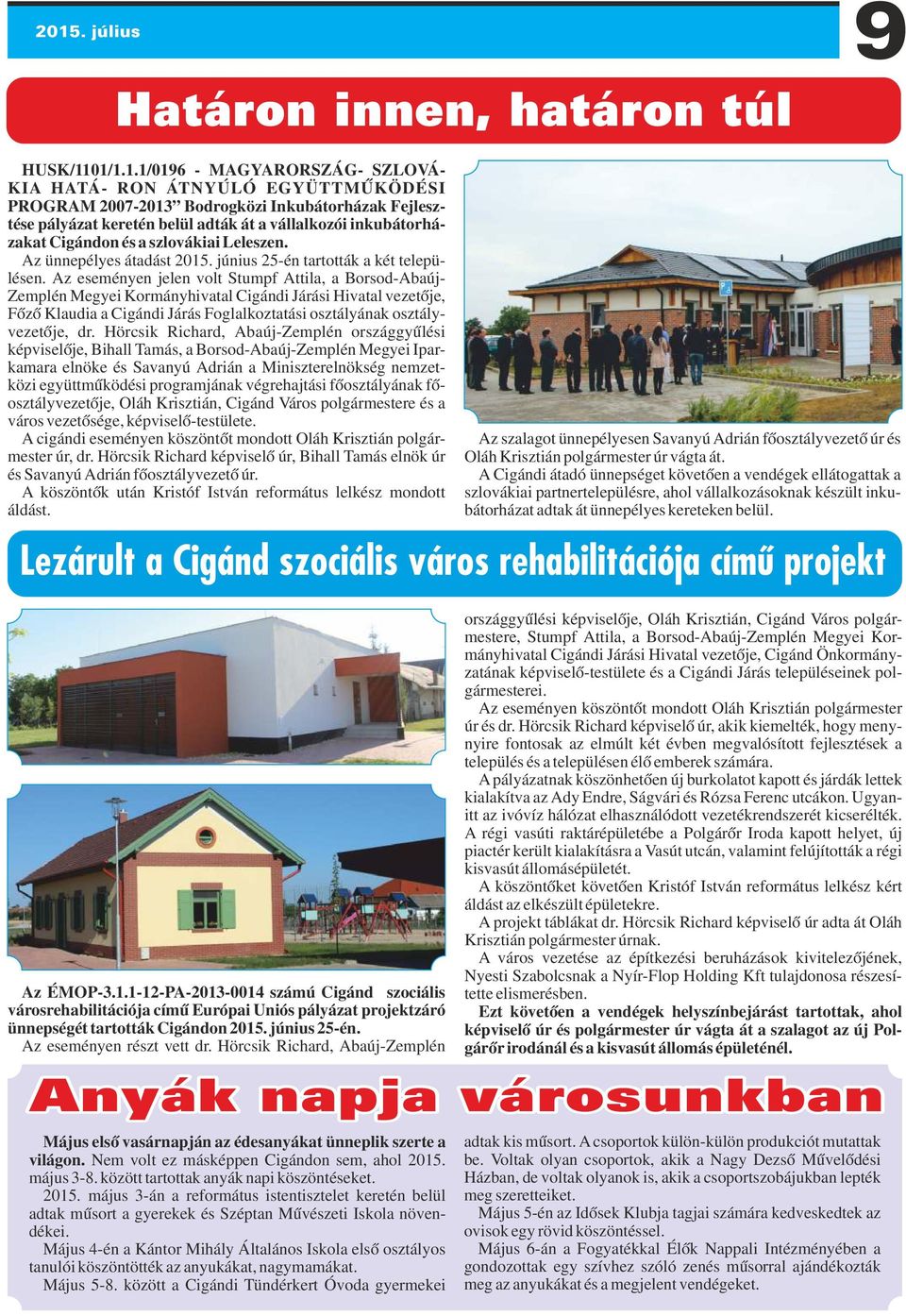 Az eseményen jelen volt Stumpf Attila, a Borsod-Abaúj- Zemplén Megyei Kormányhivatal Cigándi Járási Hivatal vezetője, Főző Klaudia a Cigándi Járás Foglalkoztatási osztályának osztályvezetője, dr.