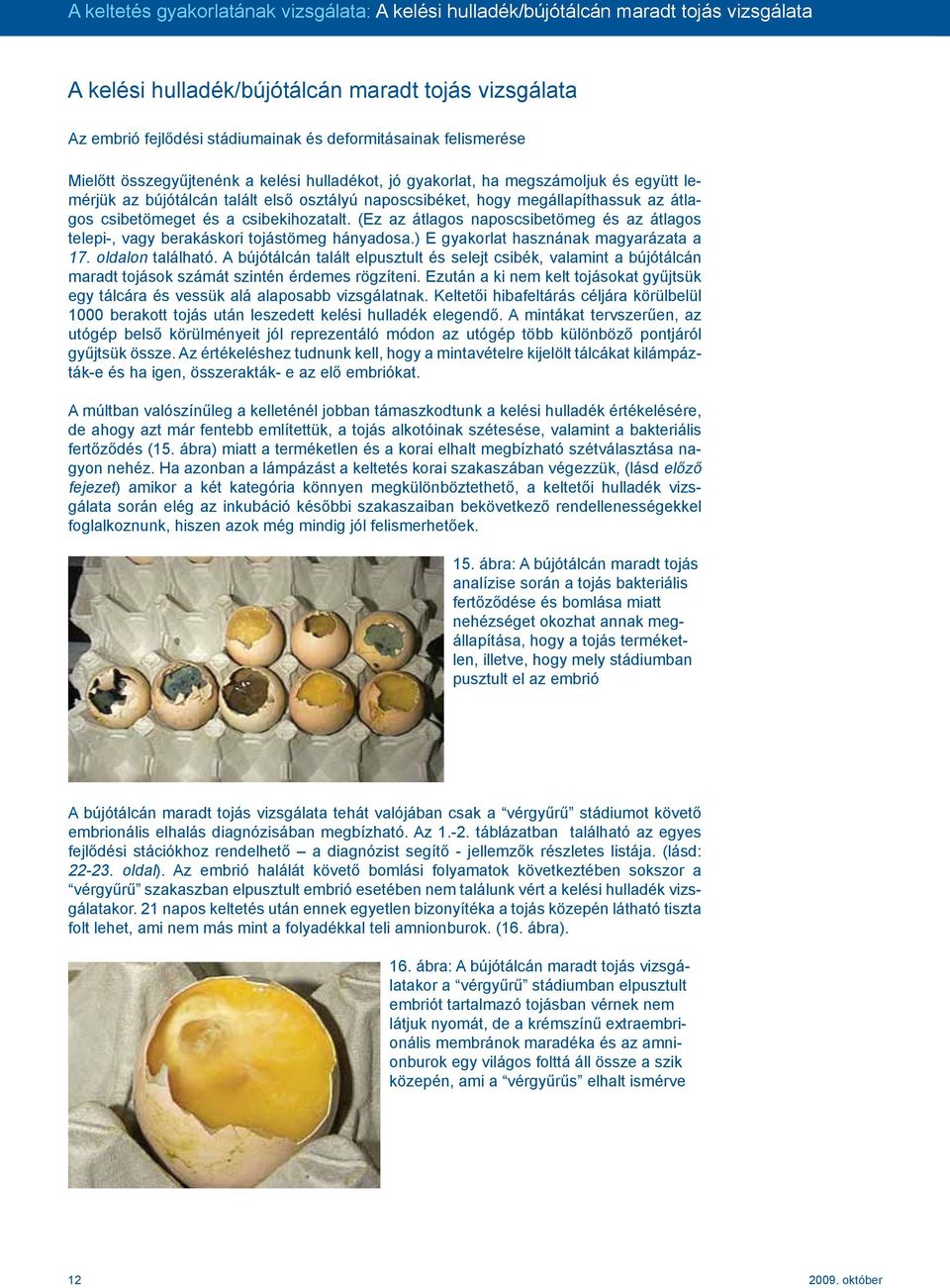 csibetömeget és a csibekihozatalt. (Ez az átlagos naposcsibetömeg és az átlagos telepi-, vagy berakáskori tojástömeg hányadosa.) E gyakorlat hasznának magyarázata a 17. oldalon található.