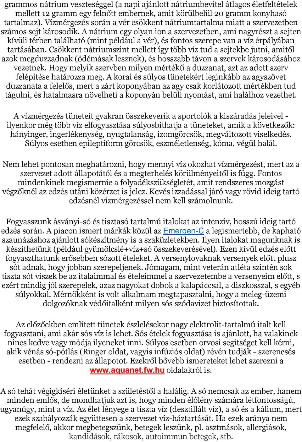A nátrium egy olyan ion a szervezetben, ami nagyrészt a sejten kívüli térben található (mint például a vér), és fontos szerepe van a víz érpályában tartásában.