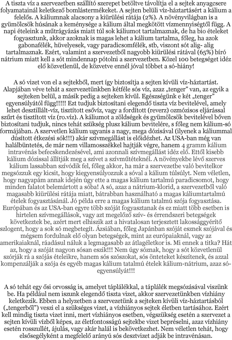 A napi ételeink a műtrágyázás miatt túl sok káliumot tartalmaznak, de ha bio ételeket fogyasztunk, akkor azoknak is magas lehet a kálium tartalma, főleg, ha azok gabonafélék, hüvelyesek, vagy