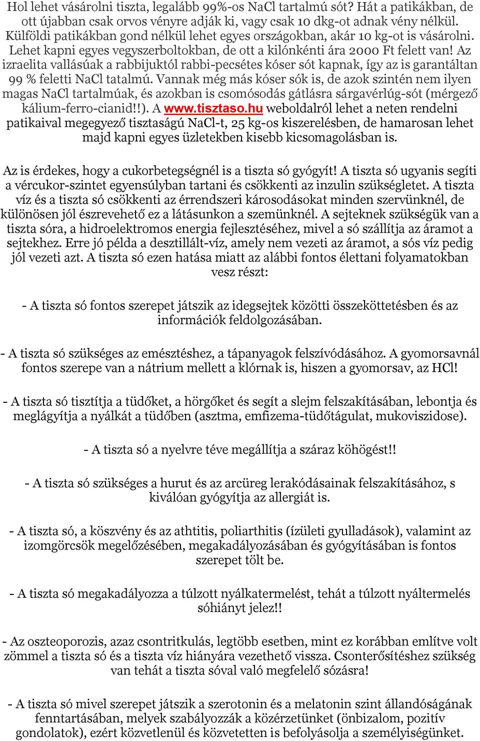 Az izraelita vallásúak a rabbijuktól rabbi-pecsétes kóser sót kapnak, így az is garantáltan 99 % feletti NaCl tatalmú.