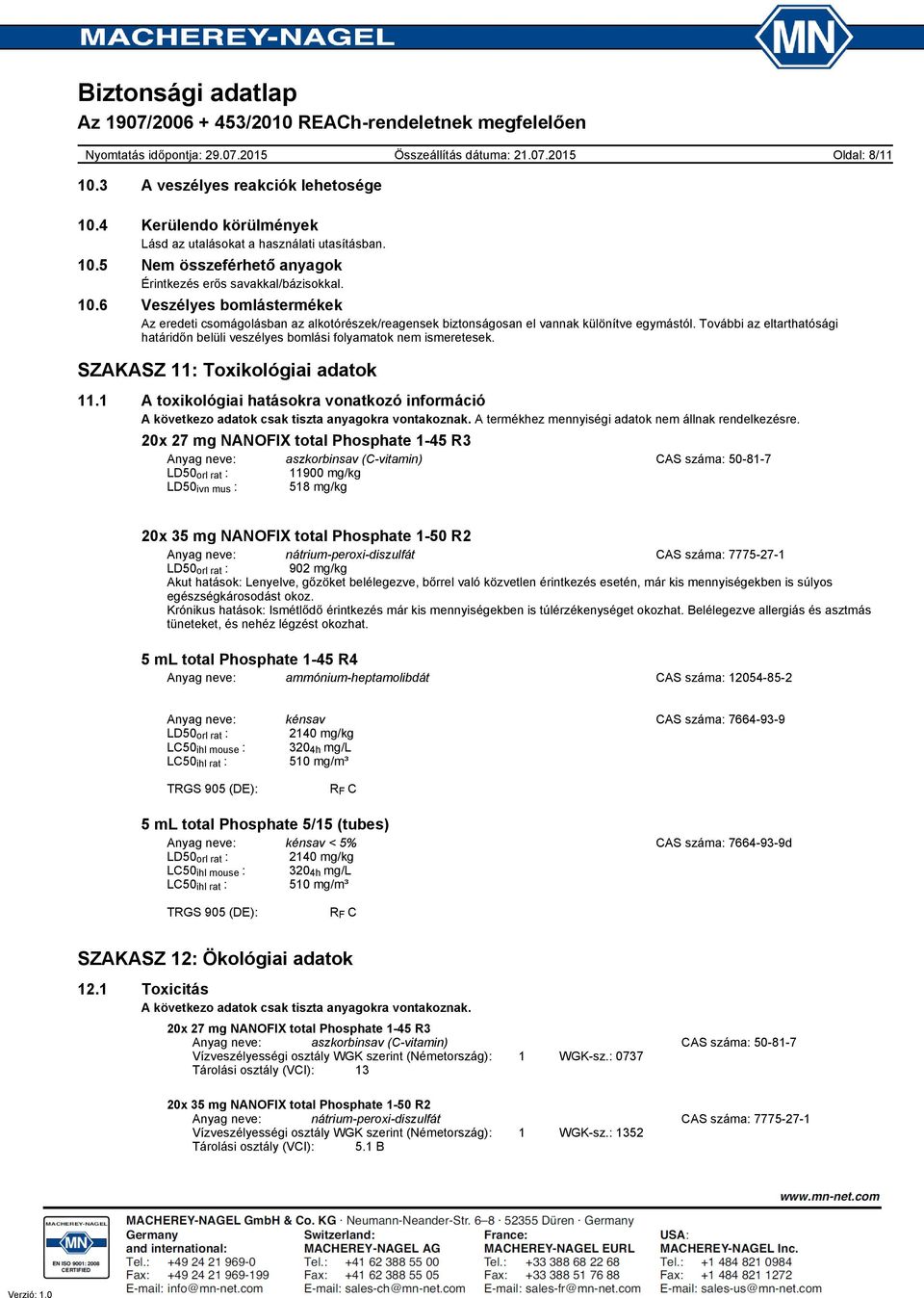 1 A toxikológiai hatásokra vonatkozó információ A következo adatok csak tiszta anyagokra vontakoznak. A termékhez mennyiségi adatok nem állnak rendelkezésre.