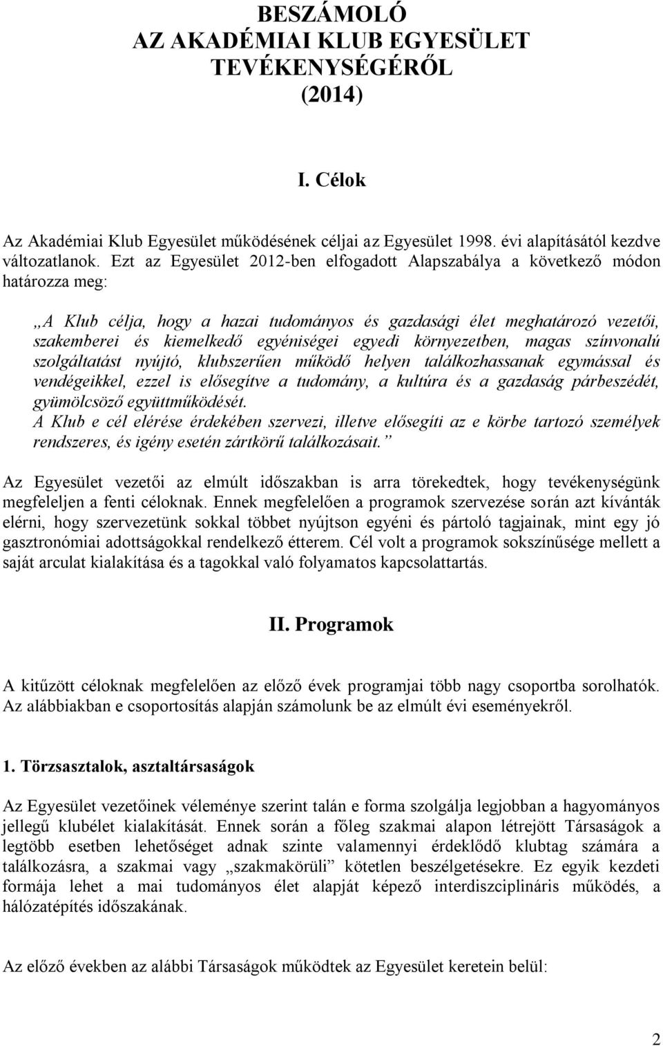 egyedi környezetben, magas színvonalú szolgáltatást nyújtó, klubszerűen működő helyen találkozhassanak egymással és vendégeikkel, ezzel is elősegítve a tudomány, a kultúra és a gazdaság párbeszédét,