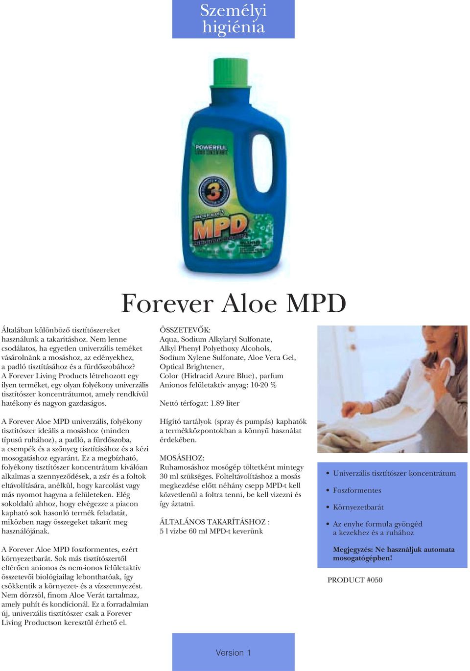 Forever Aloe MPD : Aqua, Sodium Alkylaryl Sulfonate, Alkyl Phenyl Polyethoxy Alcohols, Sodium Xylene Sulfonate, Aloe Vera Gel, Optical Brightener, Color (Hidracid Azure Blue), parfum Anionos