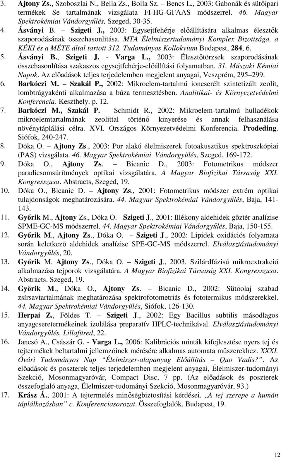 Tudományos Kollokvium Budapest, 284, 6. 5. Ásványi B., Szigeti J. - Varga L., 2003: Élesztıtörzsek szaporodásának összehasonlítása szakaszos egysejtfehérje-elıállítási folyamatban. 31.