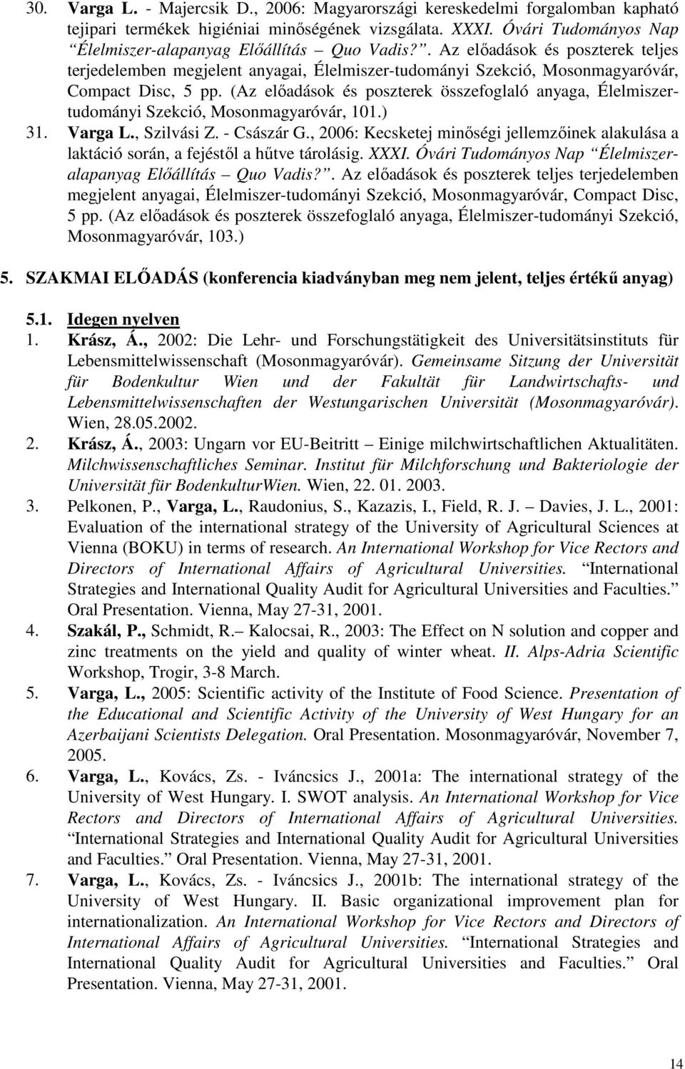 (Az elıadások és poszterek összefoglaló anyaga, Élelmiszertudományi Szekció, Mosonmagyaróvár, 101.) 31. Varga L., Szilvási Z. - Császár G.