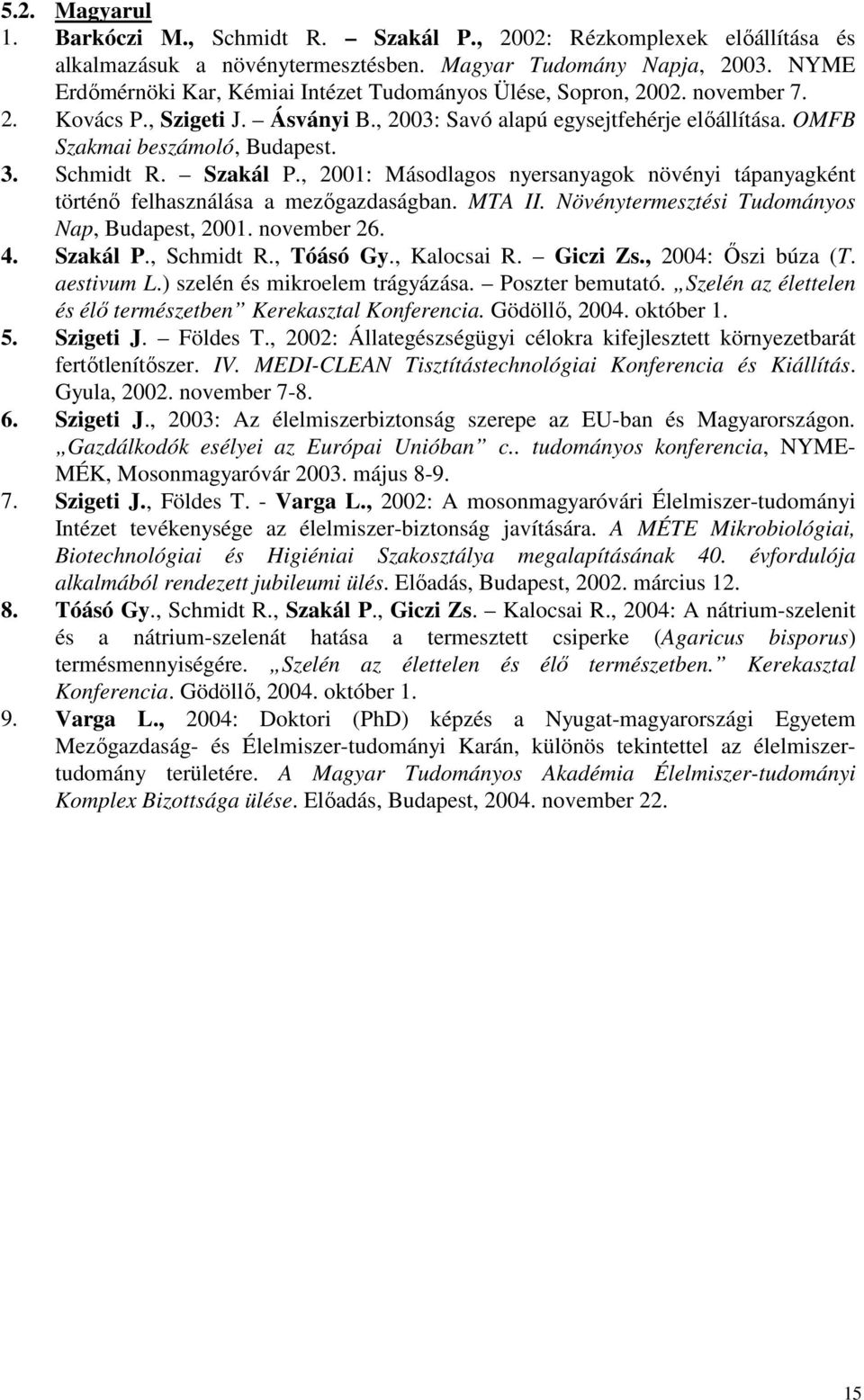 Schmidt R. Szakál P., 2001: Másodlagos nyersanyagok növényi tápanyagként történı felhasználása a mezıgazdaságban. MTA II. Növénytermesztési Tudományos Nap, Budapest, 2001. november 26. 4. Szakál P., Schmidt R.