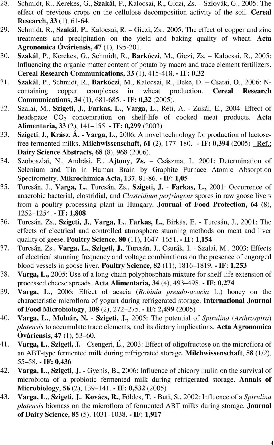 Acta Agronomica Óváriensis, 47 (1), 195-201. 30. Szakál, P., Kerekes, G., Schmidt, R., Barkóczi, M., Giczi, Zs. Kalocsai, R.