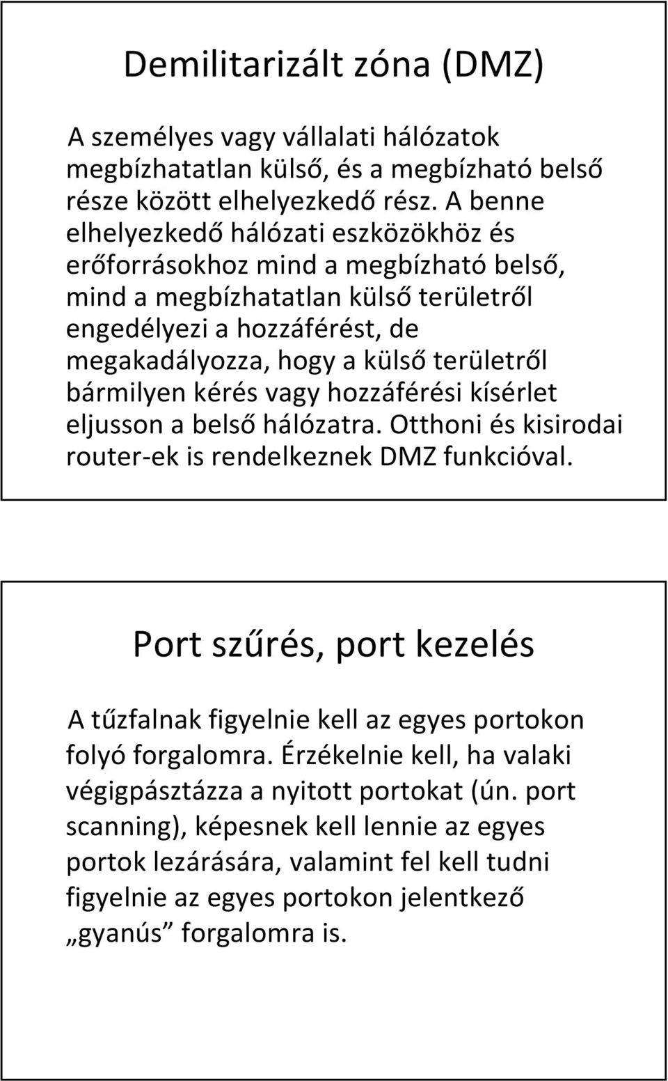 bármilyen kérés vagy hozzáférési kísérlet eljusson a belsőhálózatra. Otthoni és kisirodai router-ek is rendelkeznek DMZ funkcióval.