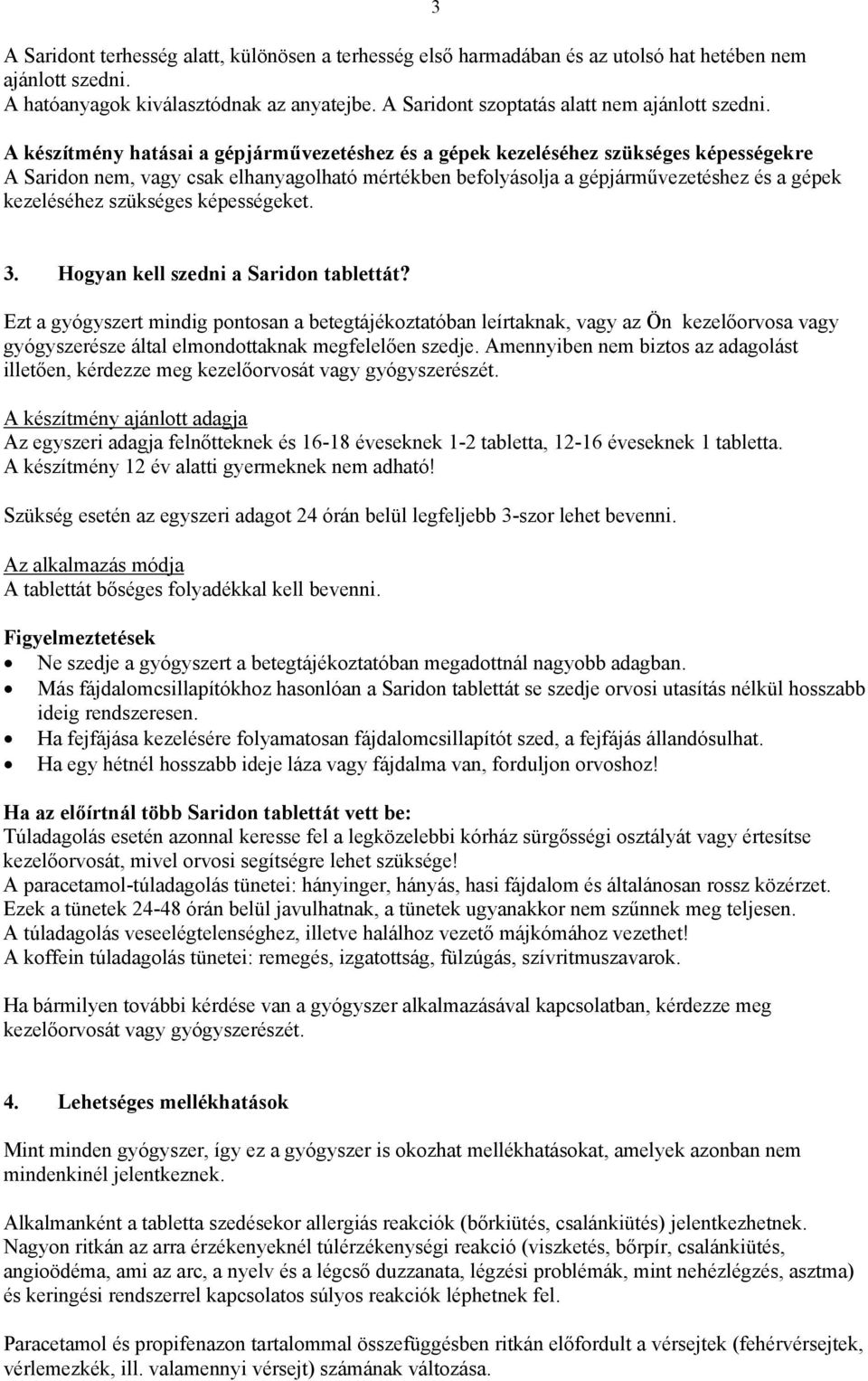 A készítmény hatásai a gépjárművezetéshez és a gépek kezeléséhez szükséges képességekre A Saridon nem, vagy csak elhanyagolható mértékben befolyásolja a gépjárművezetéshez és a gépek kezeléséhez