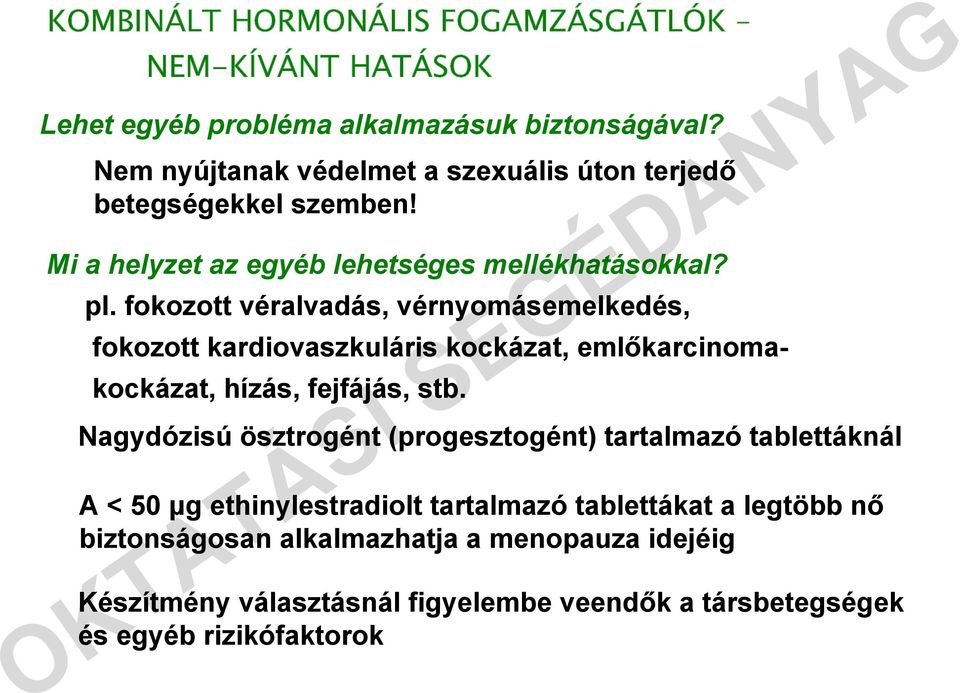 fokozott véralvadás, vérnyomásemelkedés, fokozott kardiovaszkuláris kockázat, emlőkarcinomakockázat, hízás, fejfájás, stb.