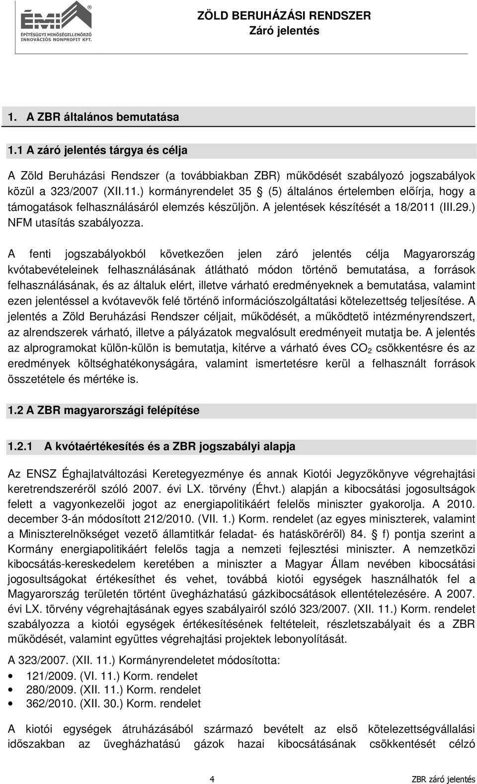 A fenti jogszabályokból következően jelen záró jelentés célja Magyarország kvótabevételeinek felhasználásának átlátható módon történő bemutatása, a források felhasználásának, és az általuk elért,