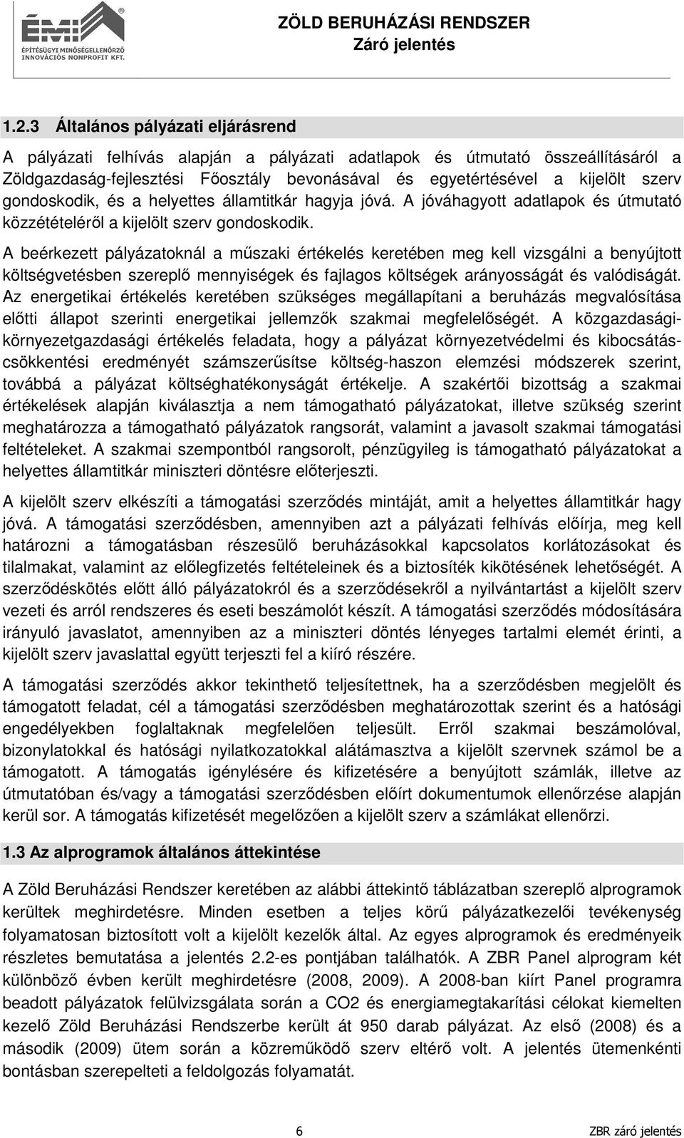 A beérkezett pályázatoknál a műszaki értékelés keretében meg kell vizsgálni a benyújtott költségvetésben szereplő mennyiségek és fajlagos költségek arányosságát és valódiságát.