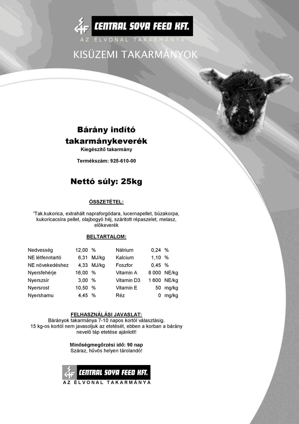 Nedvesség 12,00 % Nátrium 0,24 % NE létfenntartó 6,31 MJ/kg Kalcium 1,10 % NE növekedéshez 4,33 MJ/kg Foszfor 0,45 % Nyersfehérje 16,00 % Vitamin A 8 000