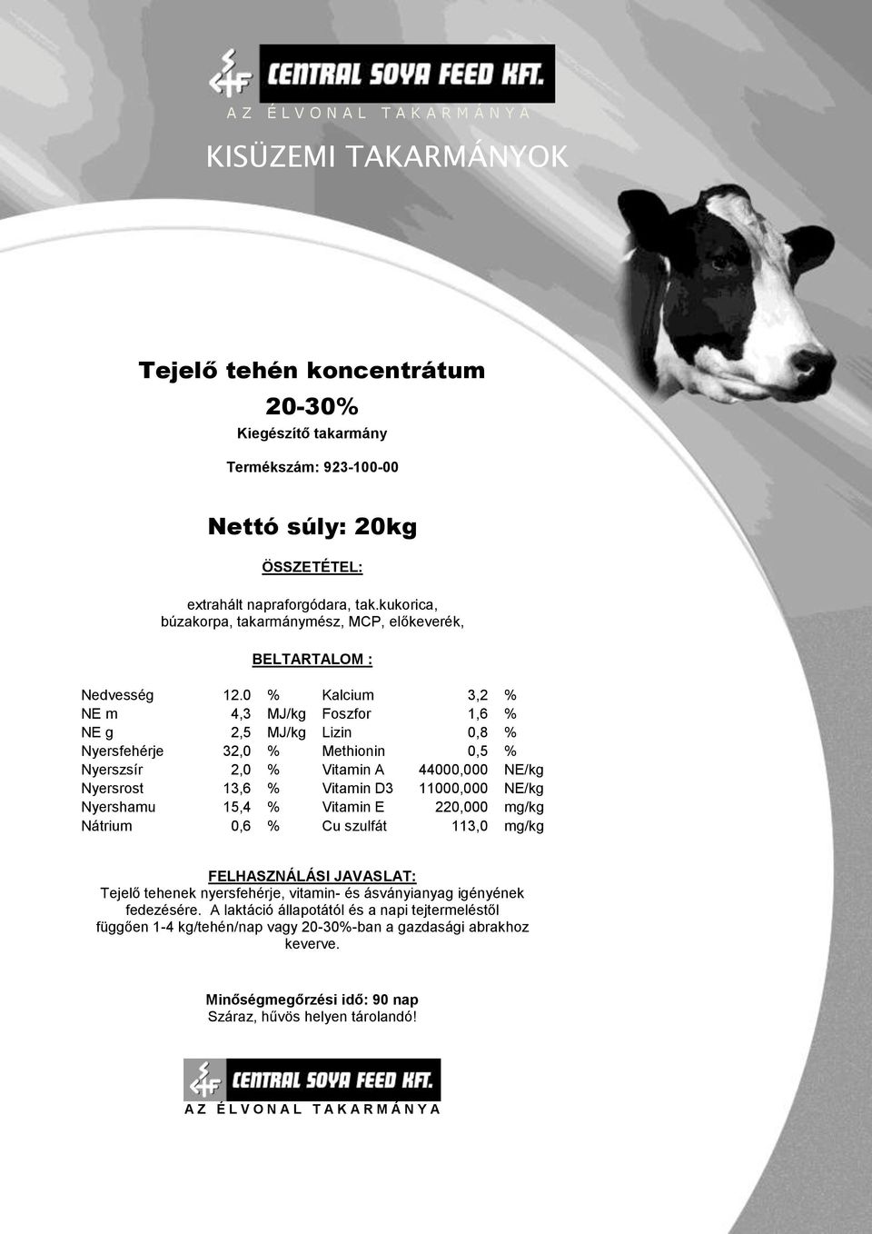 0 % Kalcium 3,2 % NE m 4,3 MJ/kg Foszfor 1,6 % NE g 2,5 MJ/kg Lizin 0,8 % Nyersfehérje 32,0 % Methionin 0,5 % Nyerszsír 2,0 % Vitamin A 44000,000 NE/kg