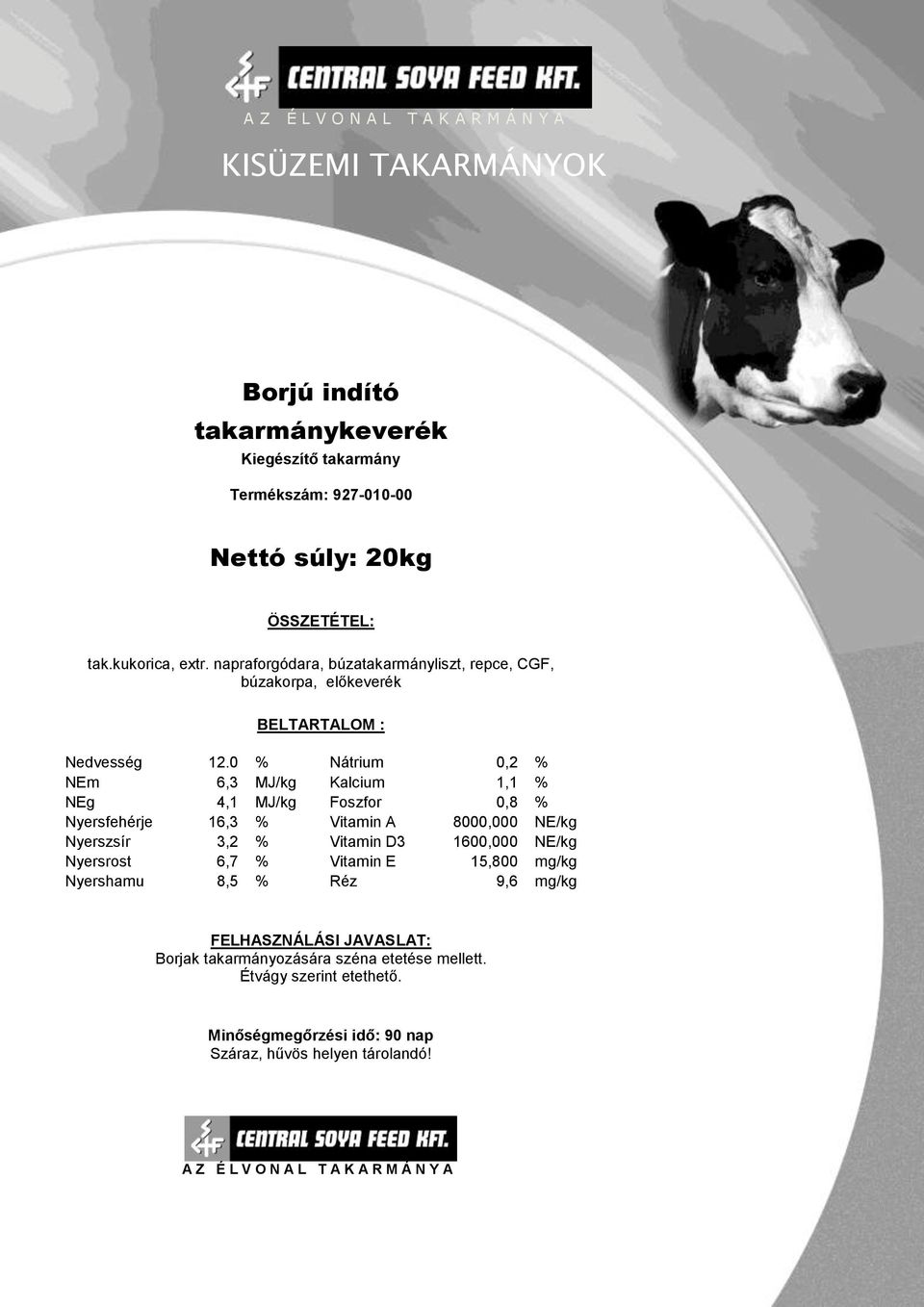 0 % Nátrium 0,2 % NEm 6,3 MJ/kg Kalcium 1,1 % NEg 4,1 MJ/kg Foszfor 0,8 % Nyersfehérje 16,3 % Vitamin A 8000,000