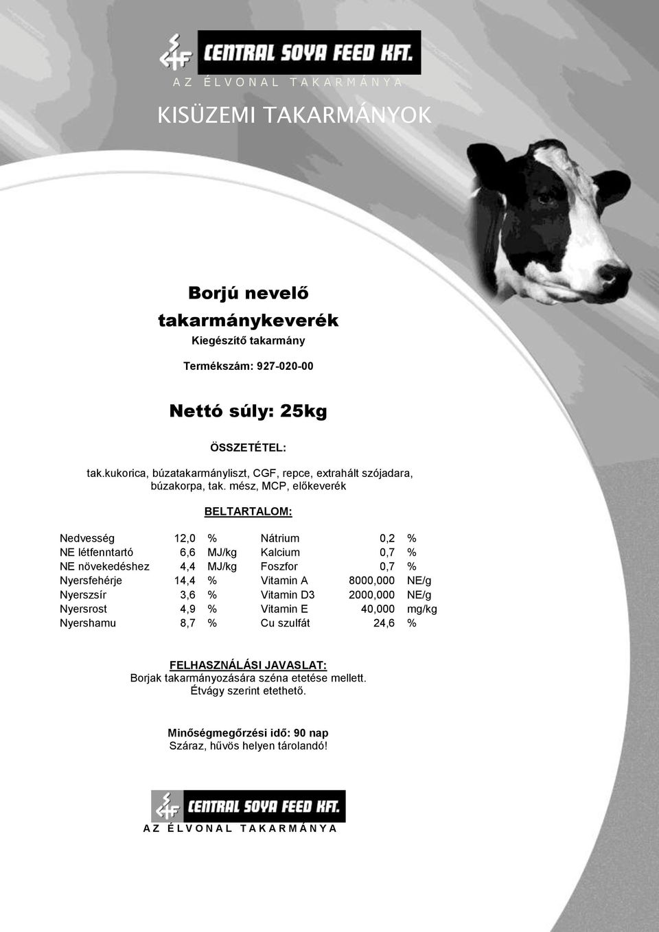 mész, MCP, előkeverék BELTARTALOM: Nedvesség 12,0 % Nátrium 0,2 % NE létfenntartó 6,6 MJ/kg Kalcium 0,7 % NE növekedéshez 4,4