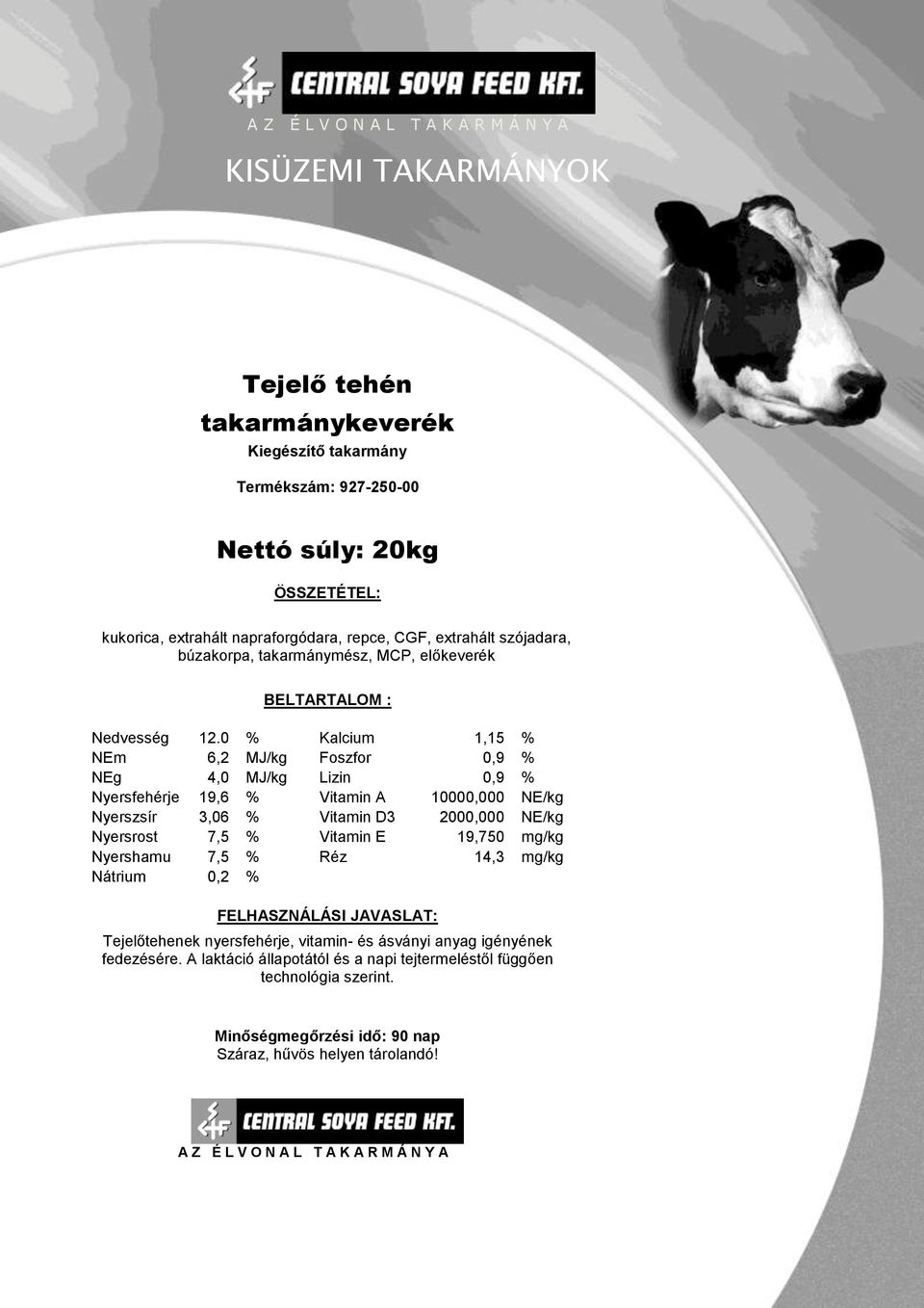 0 % Kalcium 1,15 % NEm 6,2 MJ/kg Foszfor 0,9 % NEg 4,0 MJ/kg Lizin 0,9 % Nyersfehérje 19,6 % Vitamin A 10000,000 NE/kg Nyerszsír 3,06 % Vitamin