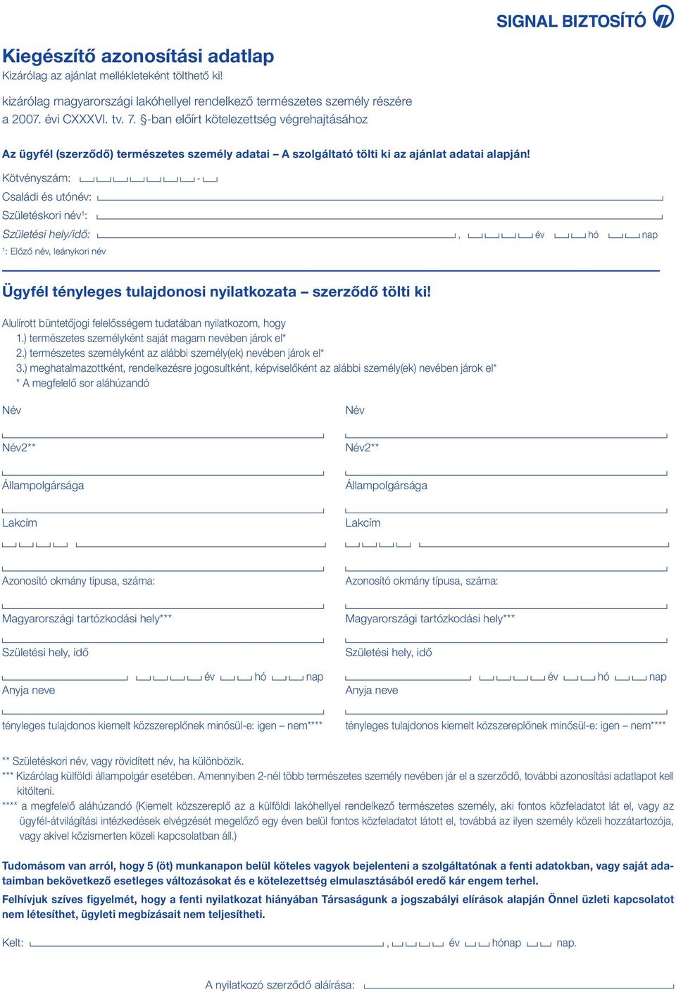 Családi és utónév: Születéskori név : Születési hely/idő:, : Előző név, leánykori név Ügyfél tényleges tulajdonosi nyilatkozata szerződő tölti ki!