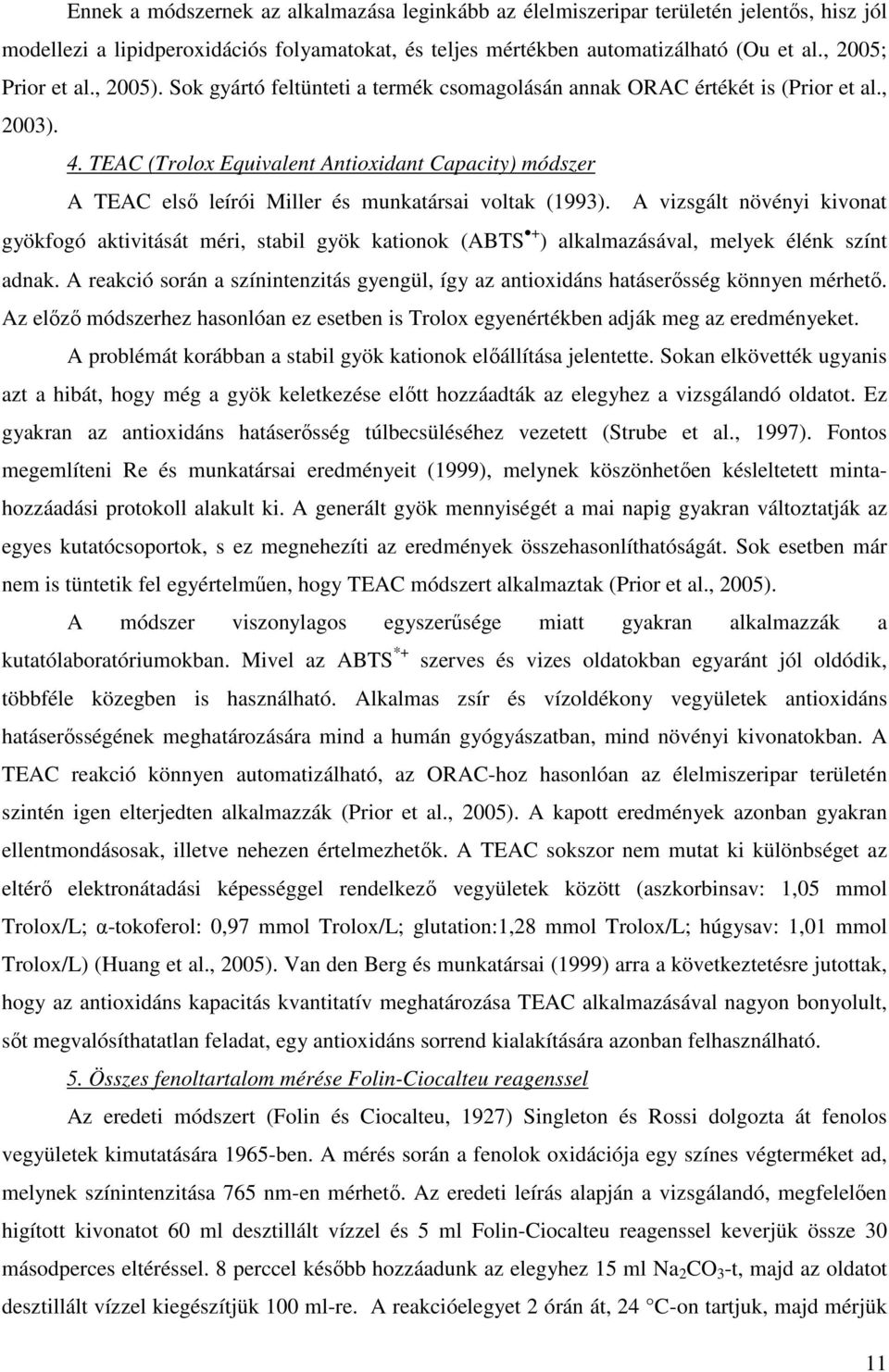 TEAC (Trolo Equivalent Antioidant Capacity) módszer A TEAC elsı leírói Miller és munkatársai voltak (1993).