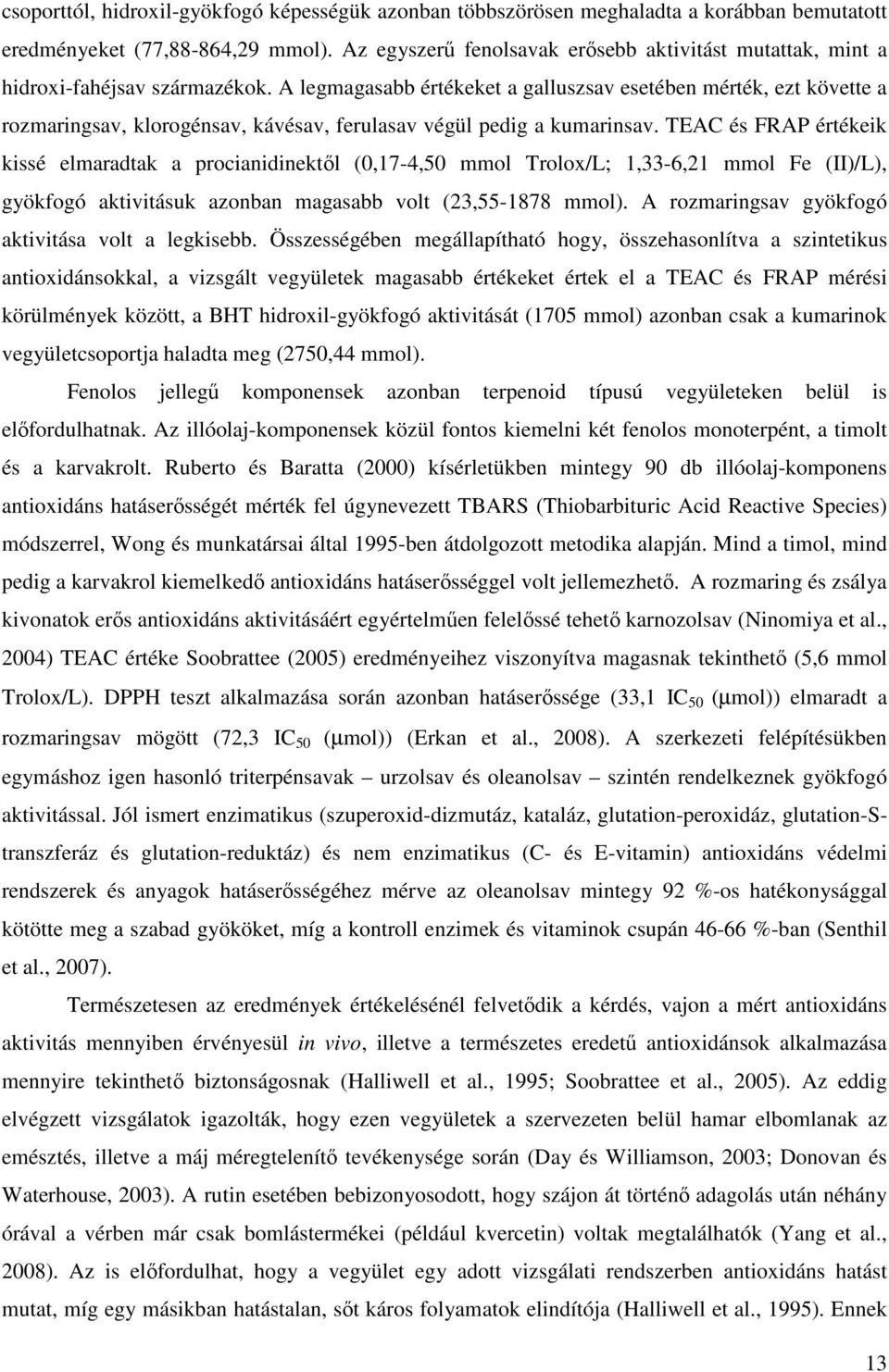 A legmagasabb értékeket a galluszsav esetében mérték, ezt követte a rozmaringsav, klorogénsav, kávésav, ferulasav végül pedig a kumarinsav.