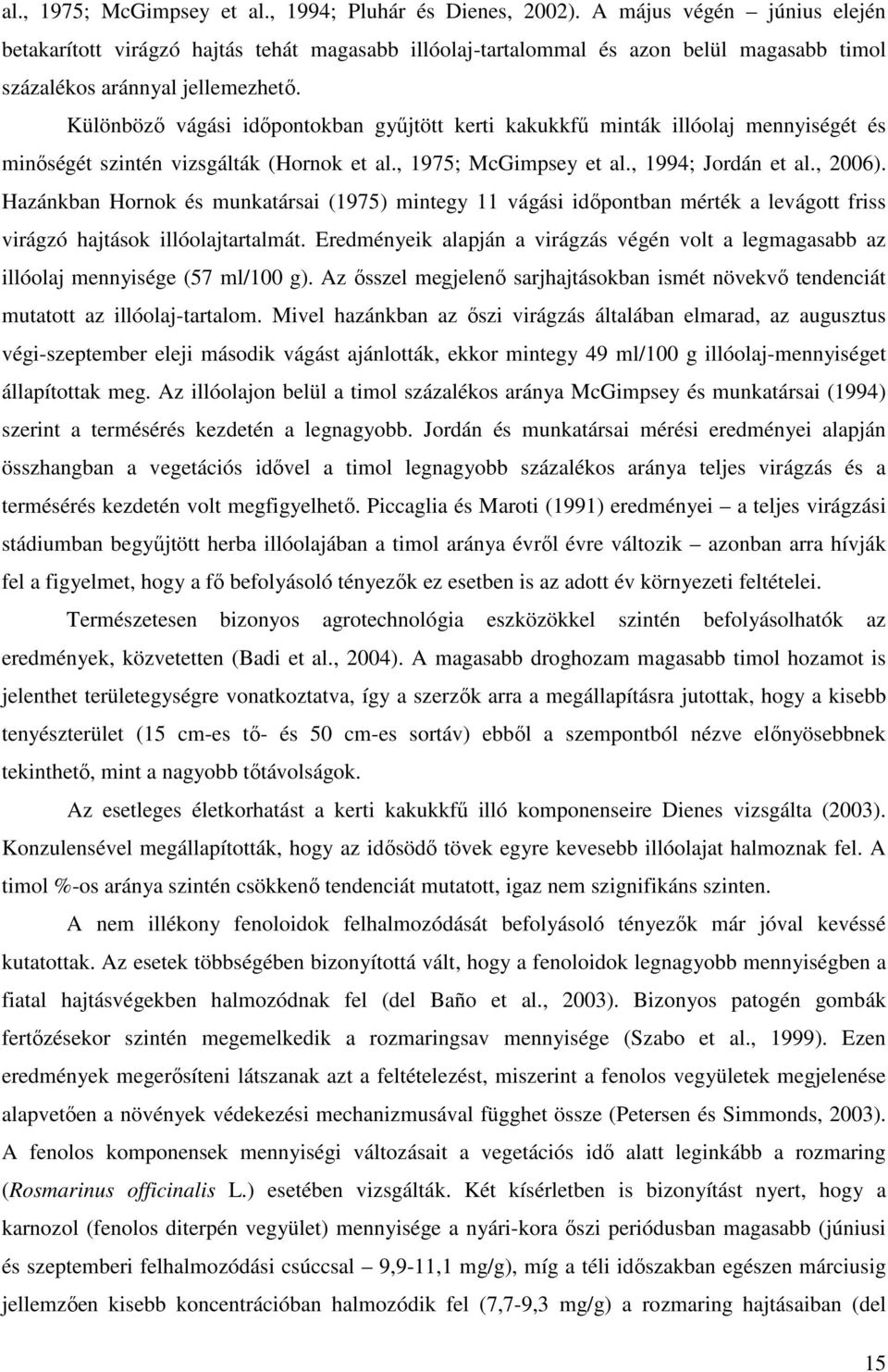 Különbözı vágási idıpontokban győjtött kerti kakukkfő minták illóolaj mennyiségét és minıségét szintén vizsgálták (Hornok et al., 1975; McGimpsey et al., 1994; Jordán et al., 2006).