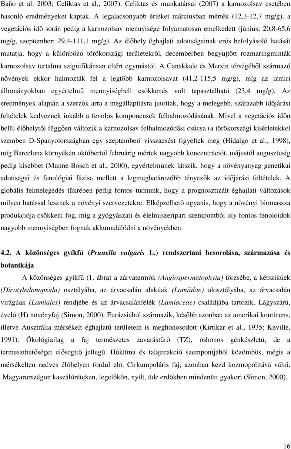 Az élıhely éghajlati adottságainak erıs befolyásoló hatását mutatja, hogy a különbözı törökországi területekrıl, decemberben begyőjtött rozmaringminták karnozolsav tartalma szignifikánsan eltért