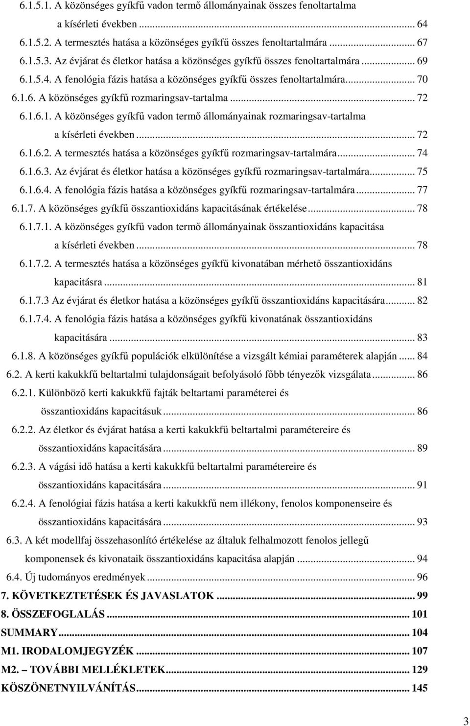 .. 72 6.1.6.1. A közönséges gyíkfő vadon termı állományainak rozmaringsav-tartalma a kísérleti években... 72 6.1.6.2. A termesztés hatása a közönséges gyíkfő rozmaringsav-tartalmára... 74 6.1.6.3.