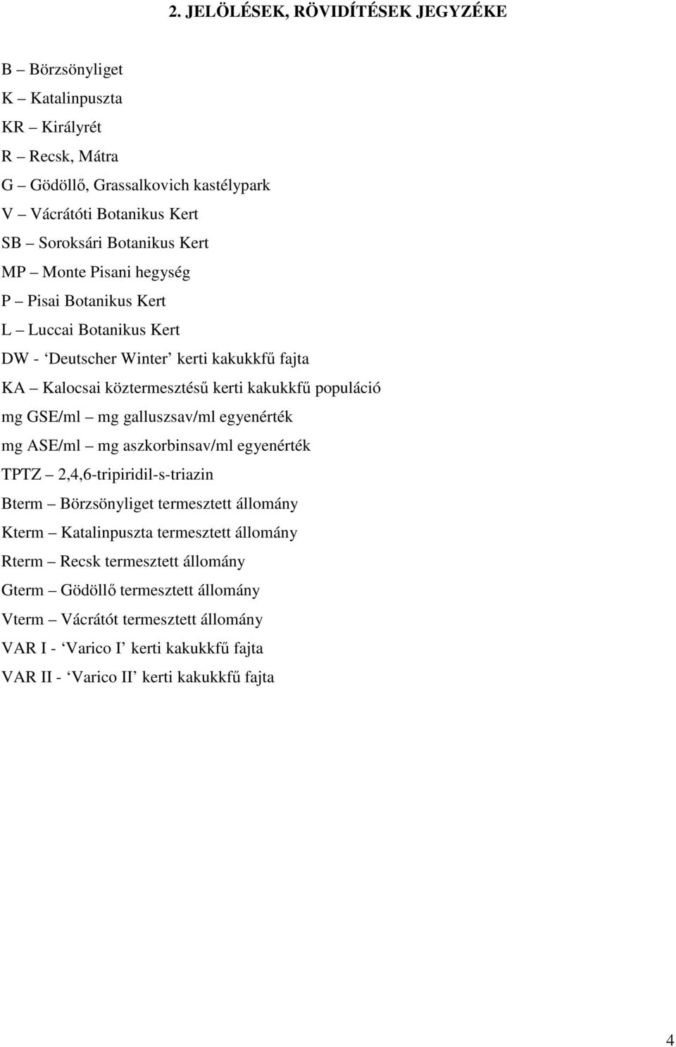 mg galluszsav/ml egyenérték mg ASE/ml mg aszkorbinsav/ml egyenérték TPTZ 2,4,6-tripiridil-s-triazin Bterm Börzsönyliget termesztett állomány Kterm Katalinpuszta termesztett állomány
