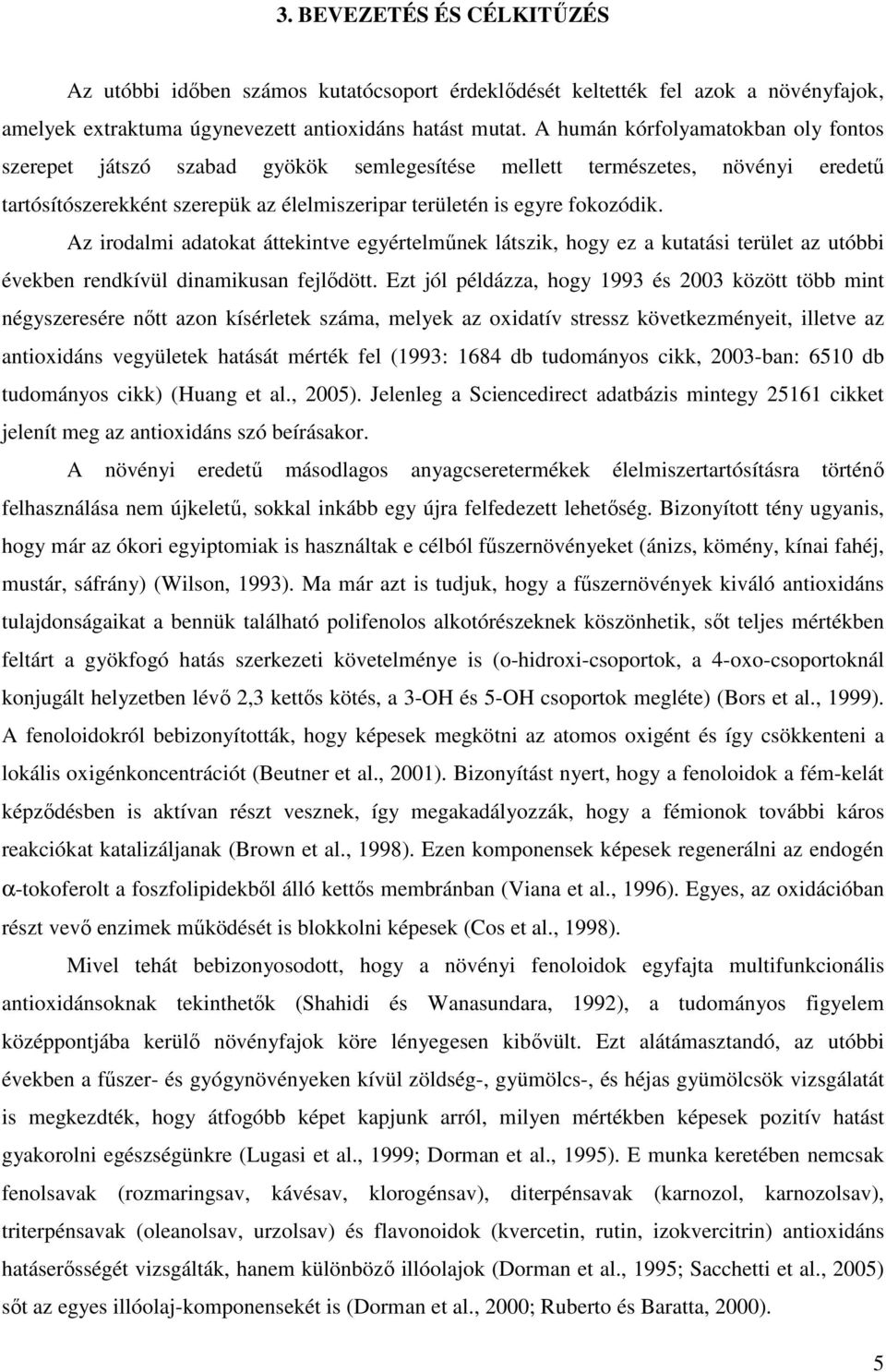 Az irodalmi adatokat áttekintve egyértelmőnek látszik, hogy ez a kutatási terület az utóbbi években rendkívül dinamikusan fejlıdött.