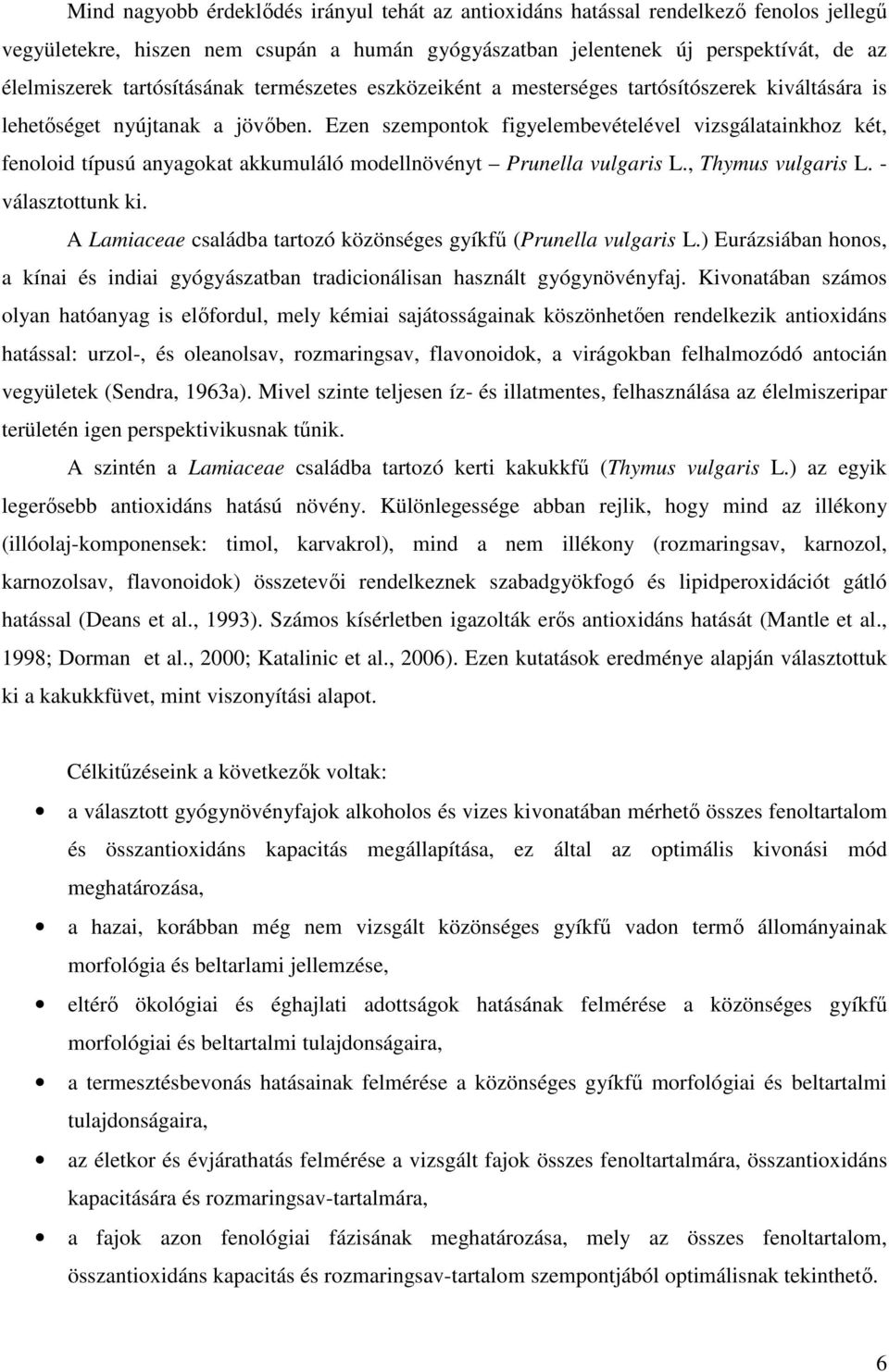 Ezen szempontok figyelembevételével vizsgálatainkhoz két, fenoloid típusú anyagokat akkumuláló modellnövényt Prunella vulgaris L., Thymus vulgaris L. - választottunk ki.