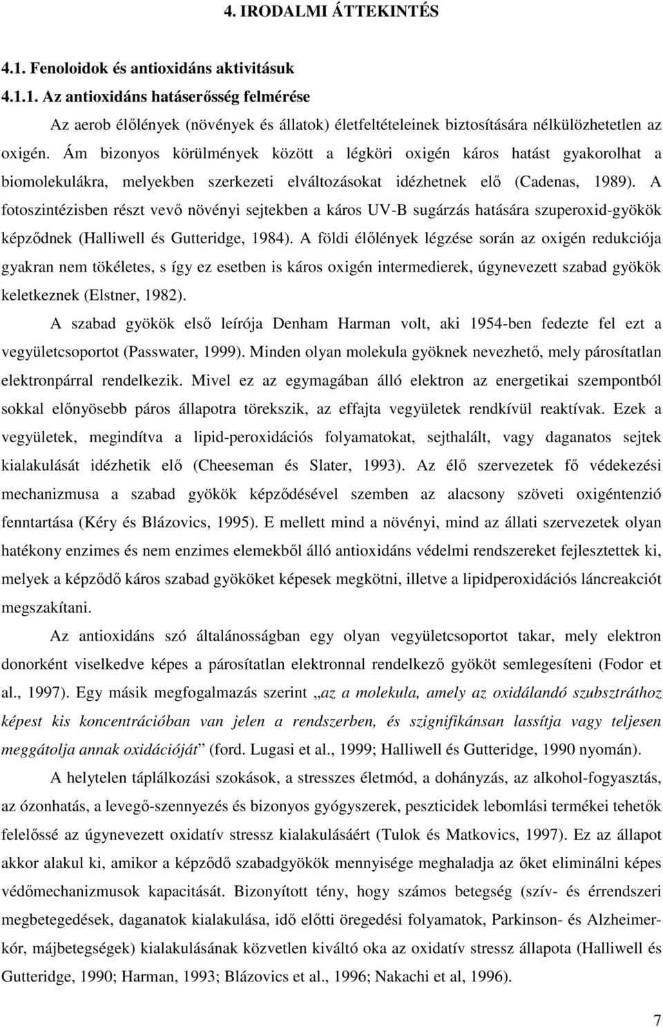 A fotoszintézisben részt vevı növényi sejtekben a káros UV-B sugárzás hatására szuperoid-gyökök képzıdnek (Halliwell és Gutteridge, 1984).