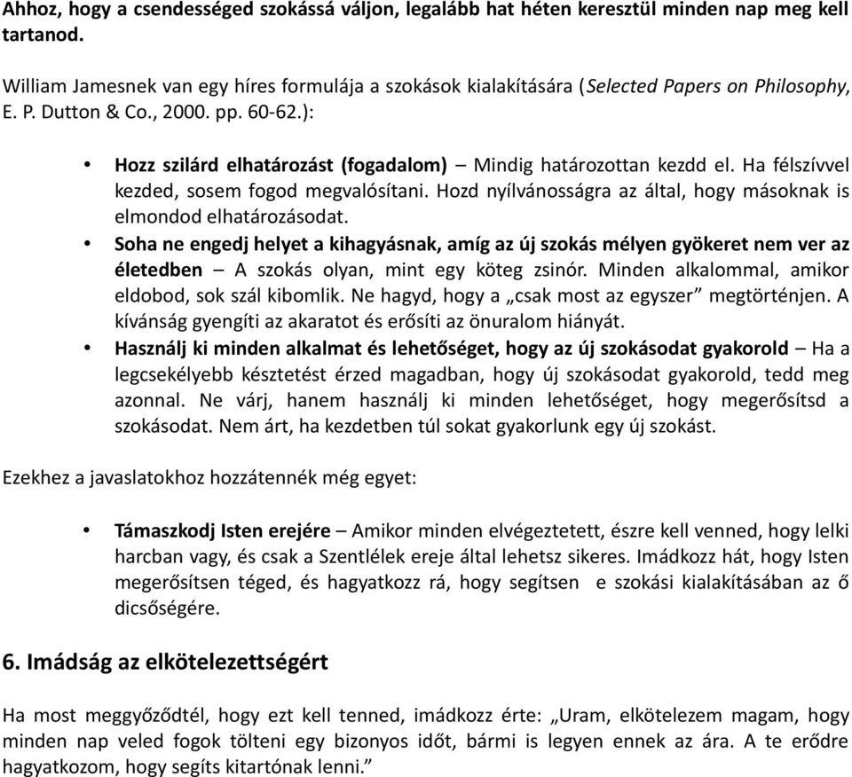 ): Hozz szilárd elhatározást (fogadalom) Mindig határozottan kezdd el. Ha félszívvel kezded, sosem fogod megvalósítani. Hozd nyílvánosságra az által, hogy másoknak is elmondod elhatározásodat.