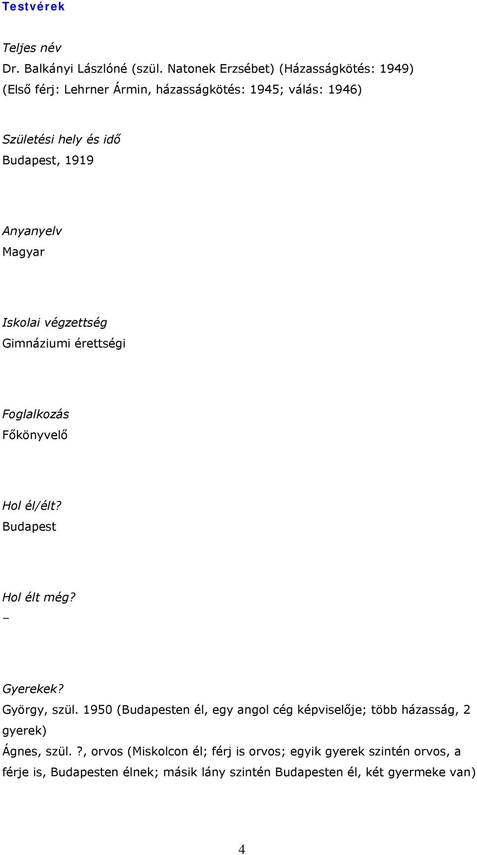 Anyanyelv Magyar Iskolai végzettség Gimnáziumi érettségi Foglalkozás Főkönyvelő Hol él/élt? Budapest Hol élt még? Gyerekek? György, szül.
